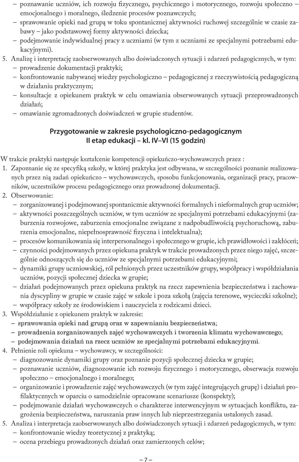 Analizę i interpretację zaobserwowanych albo doświadczonych sytuacji i zdarzeń pedagogicznych, w tym: prowadzenie dokumentacji praktyki; konfrontowanie nabywanej wiedzy psychologiczno pedagogicznej z