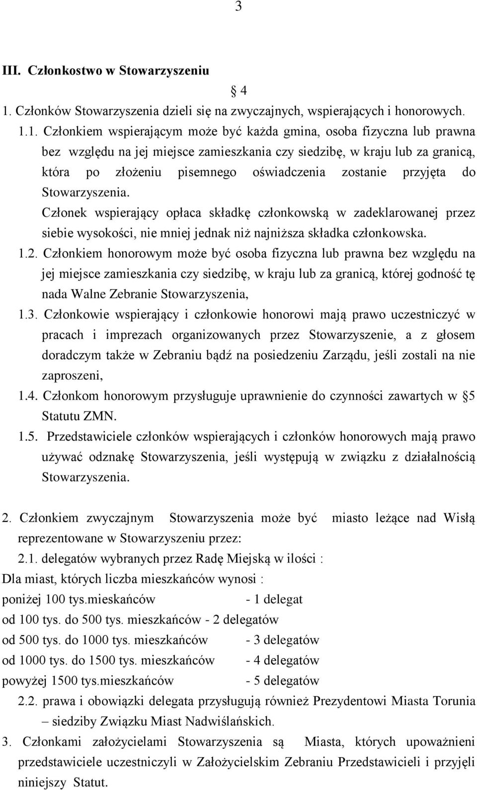 1. Członkiem wspierającym może być każda gmina, osoba fizyczna lub prawna bez względu na jej miejsce zamieszkania czy siedzibę, w kraju lub za granicą, która po złożeniu pisemnego oświadczenia