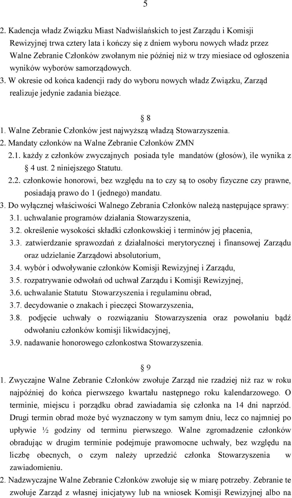 Walne Zebranie Członków jest najwyższą władzą Stowarzyszenia. 2. Mandaty członków na Walne Zebranie Członków ZMN 2.1. każdy z członków zwyczajnych posiada tyle mandatów (głosów), ile wynika z 4 ust.