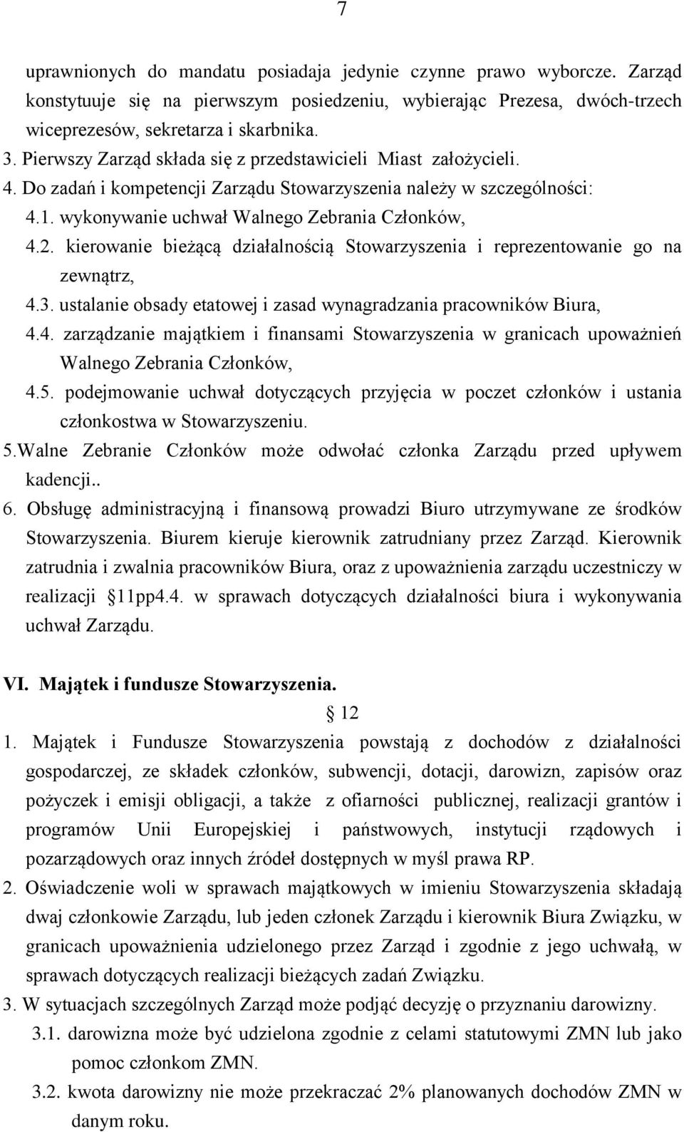 kierowanie bieżącą działalnością Stowarzyszenia i reprezentowanie go na zewnątrz, 4.3. ustalanie obsady etatowej i zasad wynagradzania pracowników Biura, 4.4. zarządzanie majątkiem i finansami Stowarzyszenia w granicach upoważnień Walnego Zebrania Członków, 4.