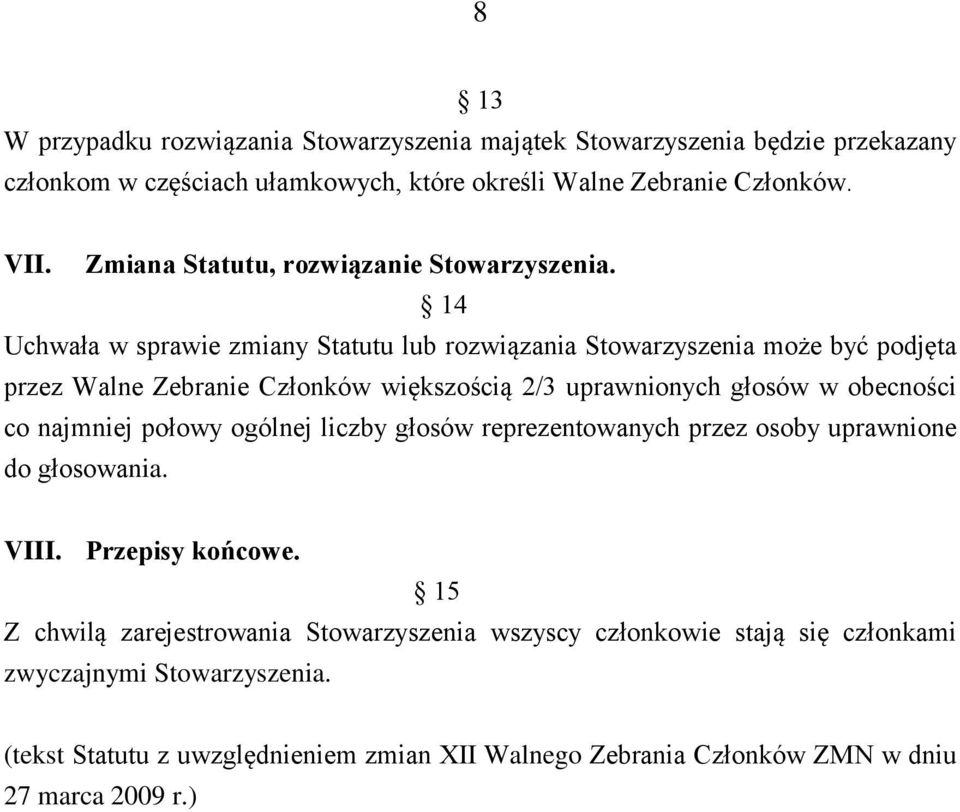 14 Uchwała w sprawie zmiany Statutu lub rozwiązania Stowarzyszenia może być podjęta przez Walne Zebranie Członków większością 2/3 uprawnionych głosów w obecności co najmniej
