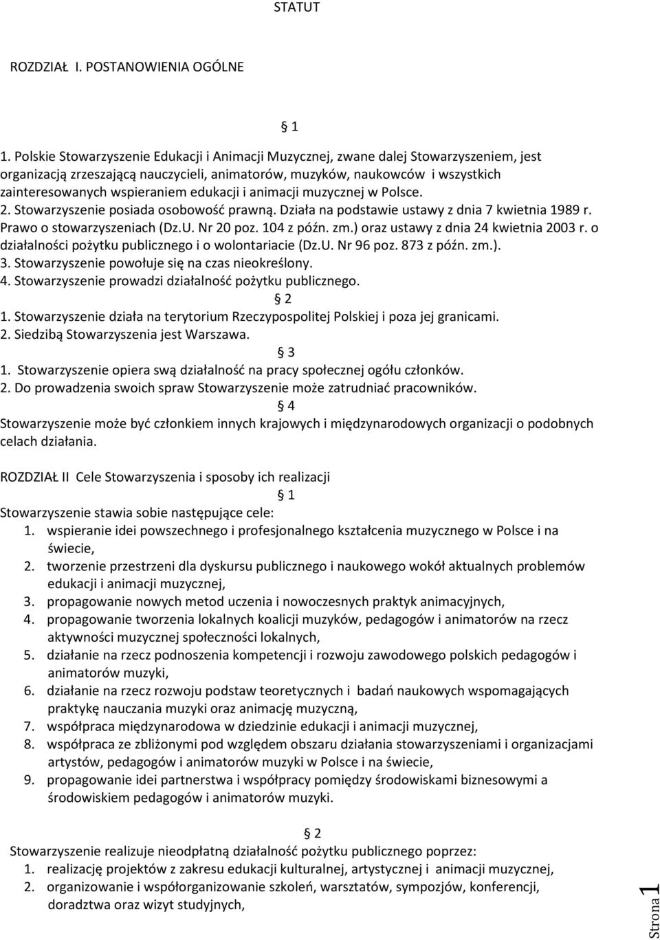 edukacji i animacji muzycznej w Polsce. 2. Stowarzyszenie posiada osobowość prawną. Działa na podstawie ustawy z dnia 7 kwietnia 1989 r. Prawo o stowarzyszeniach (Dz.U. Nr 20 poz. 104 z późn. zm.