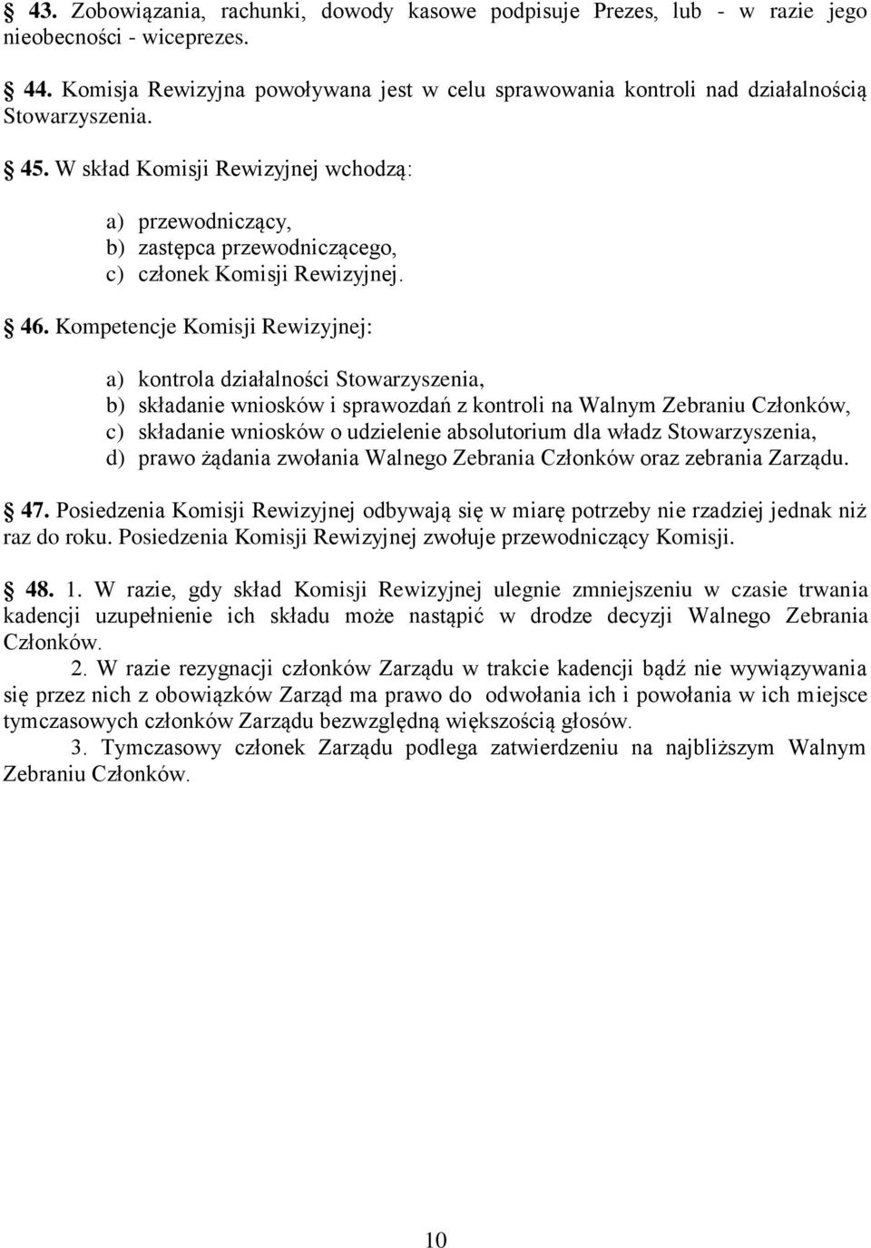 W skład Komisji Rewizyjnej wchodzą: a) przewodniczący, b) zastępca przewodniczącego, c) członek Komisji Rewizyjnej. 46.