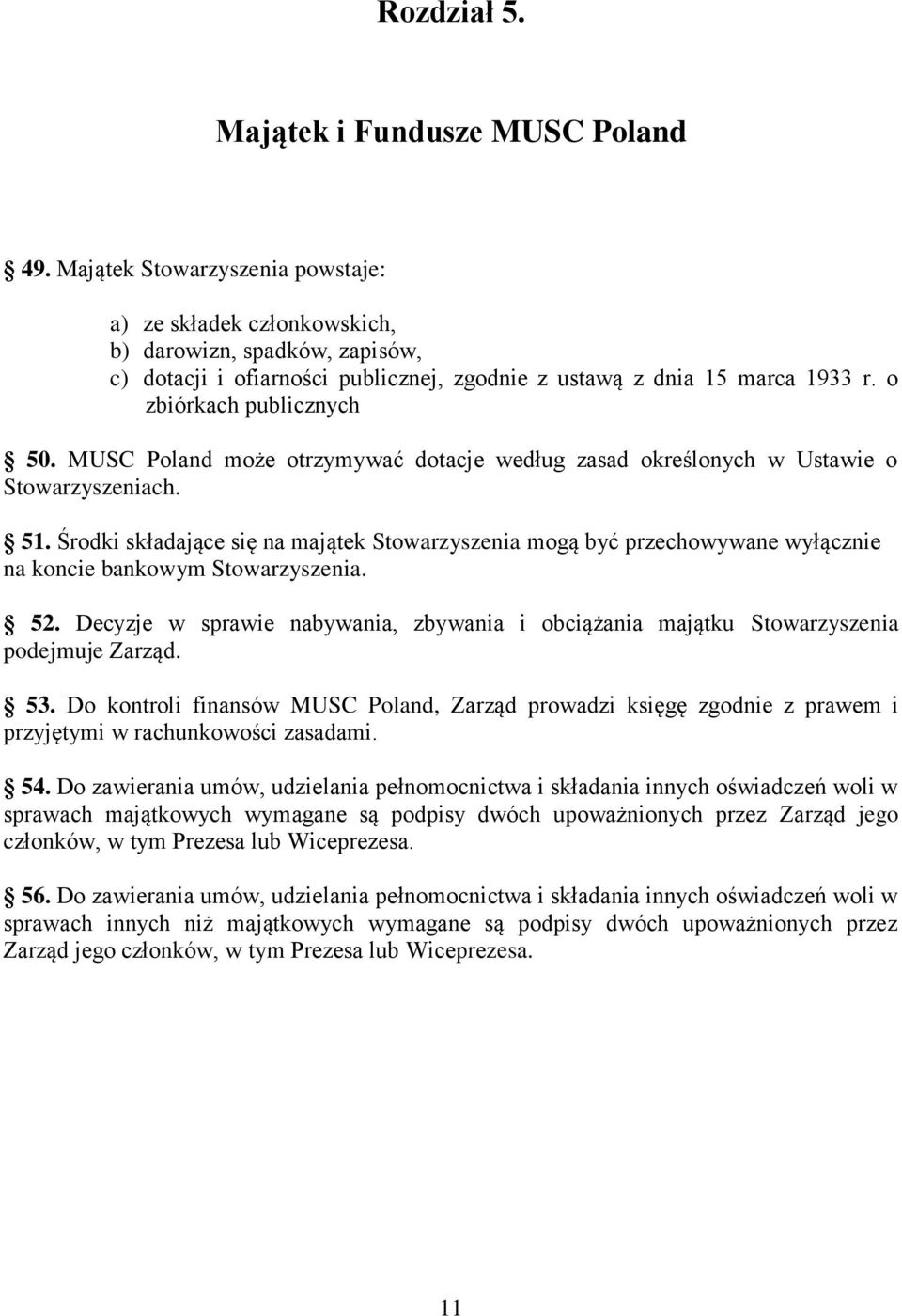 MUSC Poland może otrzymywać dotacje według zasad określonych w Ustawie o Stowarzyszeniach. 51.