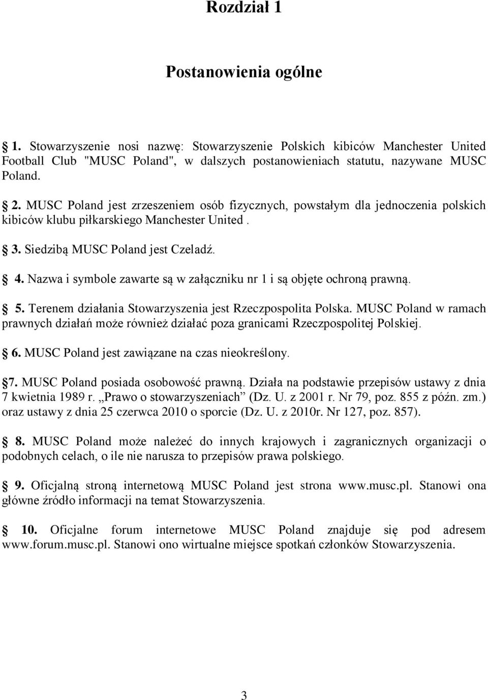 Nazwa i symbole zawarte są w załączniku nr 1 i są objęte ochroną prawną. 5. Terenem działania Stowarzyszenia jest Rzeczpospolita Polska.