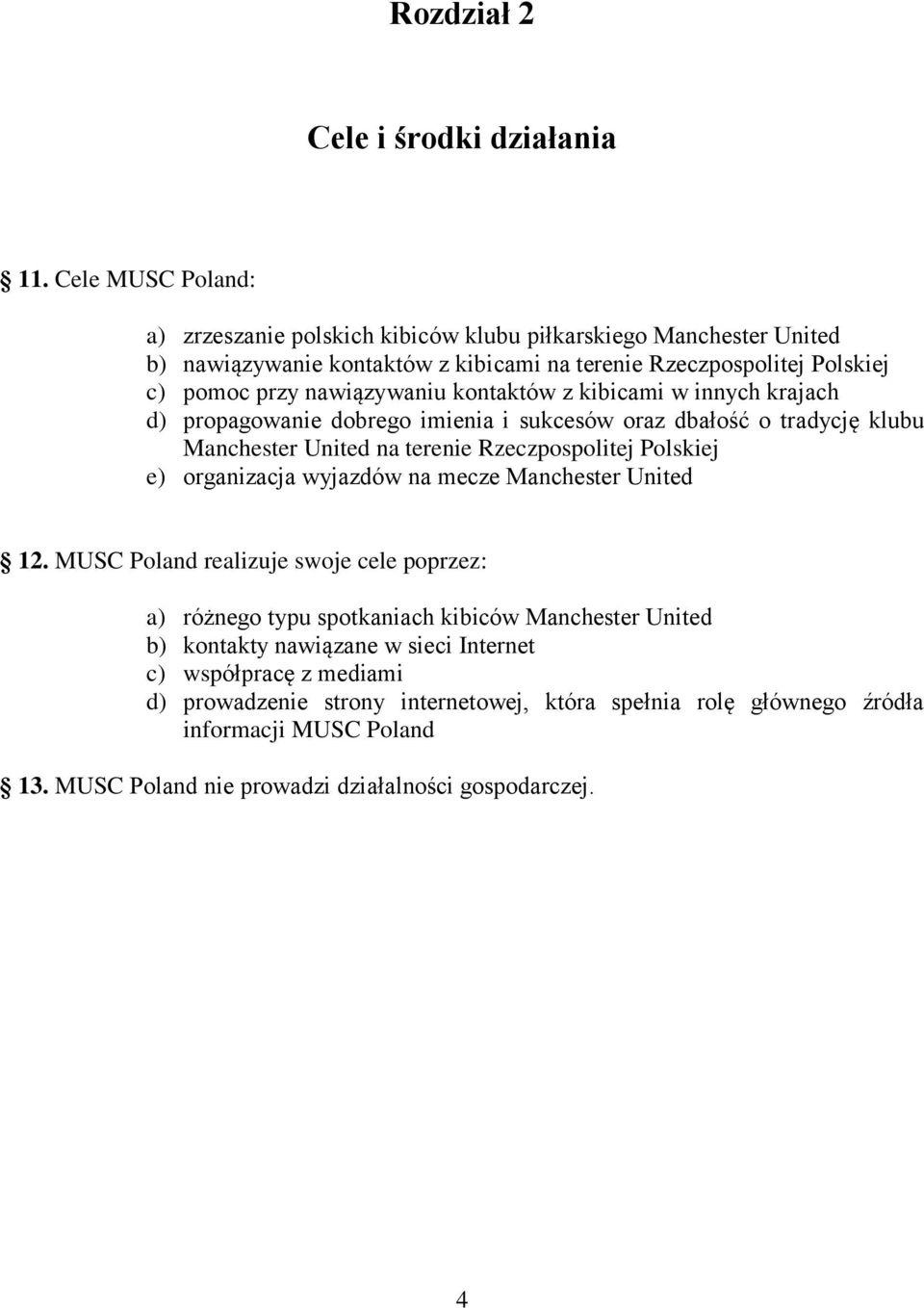 kontaktów z kibicami w innych krajach d) propagowanie dobrego imienia i sukcesów oraz dbałość o tradycję klubu Manchester United na terenie Rzeczpospolitej Polskiej e) organizacja wyjazdów