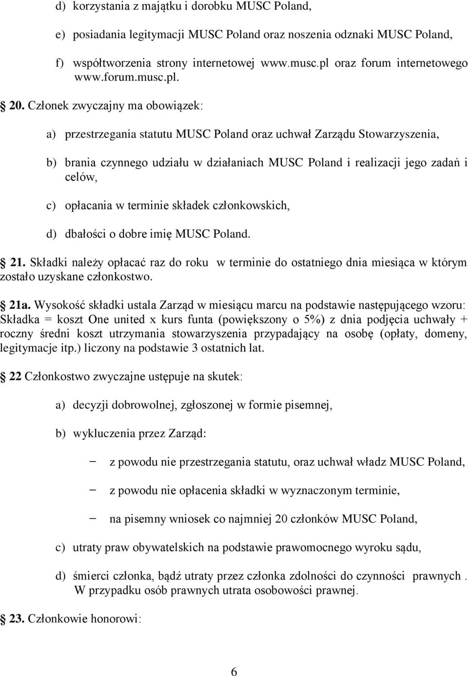 Członek zwyczajny ma obowiązek: a) przestrzegania statutu MUSC Poland oraz uchwał Zarządu Stowarzyszenia, b) brania czynnego udziału w działaniach MUSC Poland i realizacji jego zadań i celów, c)