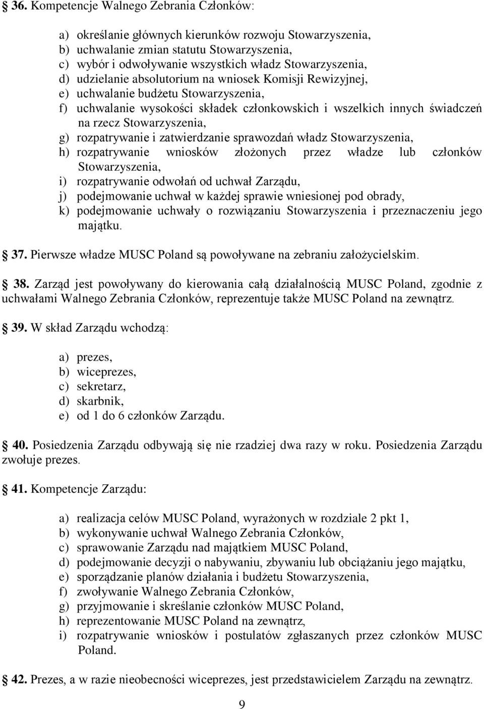 rozpatrywanie i zatwierdzanie sprawozdań władz Stowarzyszenia, h) rozpatrywanie wniosków złożonych przez władze lub członków Stowarzyszenia, i) rozpatrywanie odwołań od uchwał Zarządu, j)