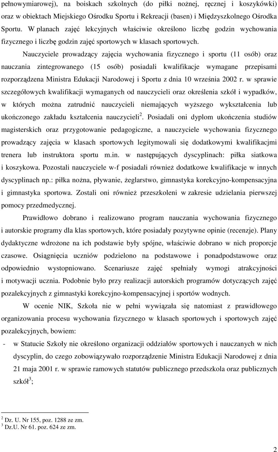 Nauczyciele prowadzący zajęcia wychowania fizycznego i sportu (11 osób) oraz nauczania zintegrowanego (15 osób) posiadali kwalifikacje wymagane przepisami rozporządzena Ministra Edukacji Narodowej i