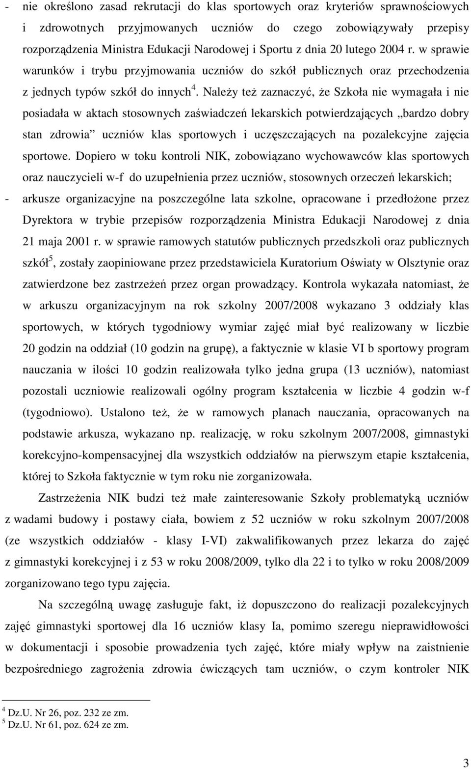 NaleŜy teŝ zaznaczyć, Ŝe Szkoła nie wymagała i nie posiadała w aktach stosownych zaświadczeń lekarskich potwierdzających bardzo dobry stan zdrowia uczniów klas sportowych i uczęszczających na
