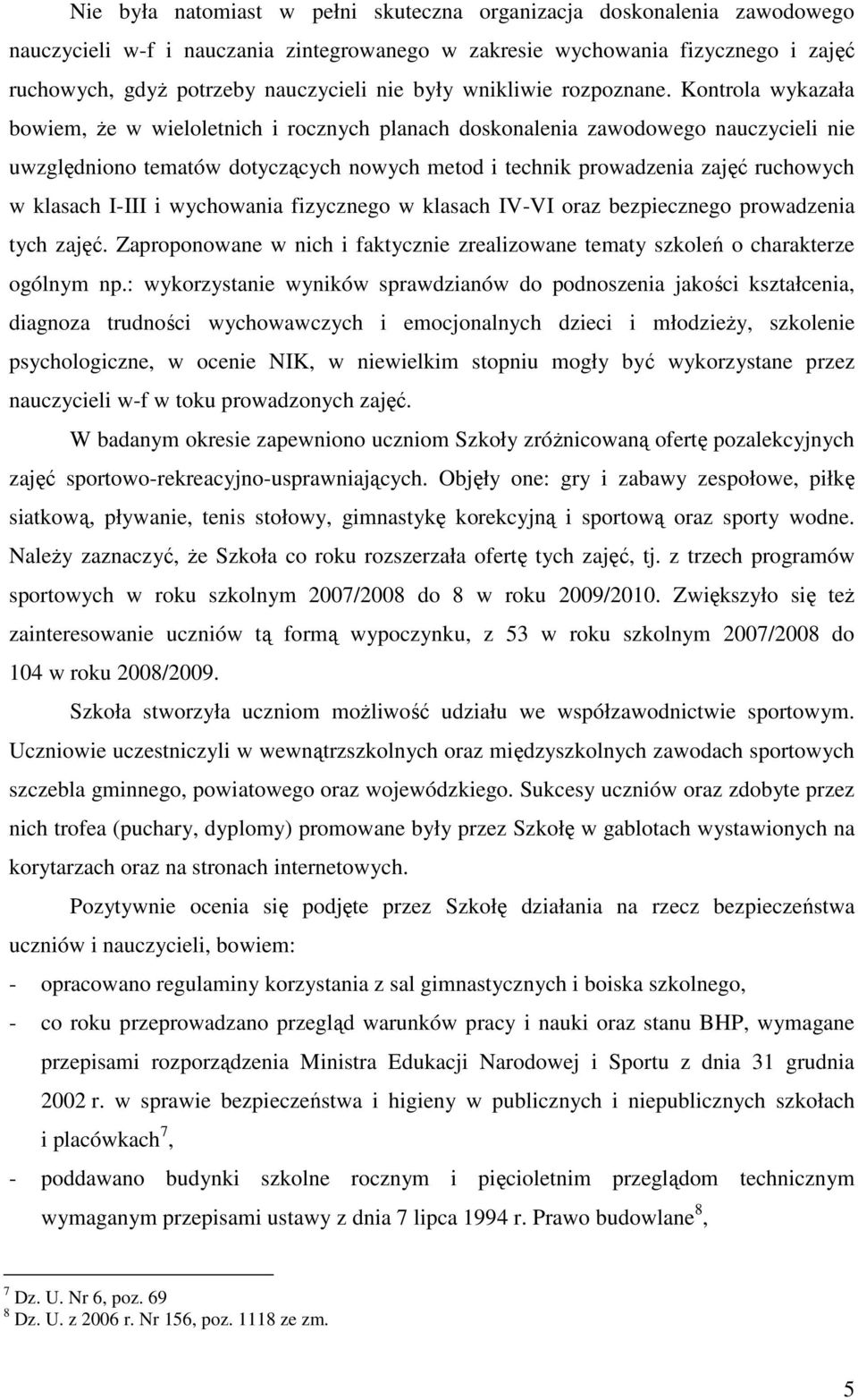 Kontrola wykazała bowiem, Ŝe w wieloletnich i rocznych planach doskonalenia zawodowego nauczycieli nie uwzględniono tematów dotyczących nowych metod i technik prowadzenia zajęć ruchowych w klasach