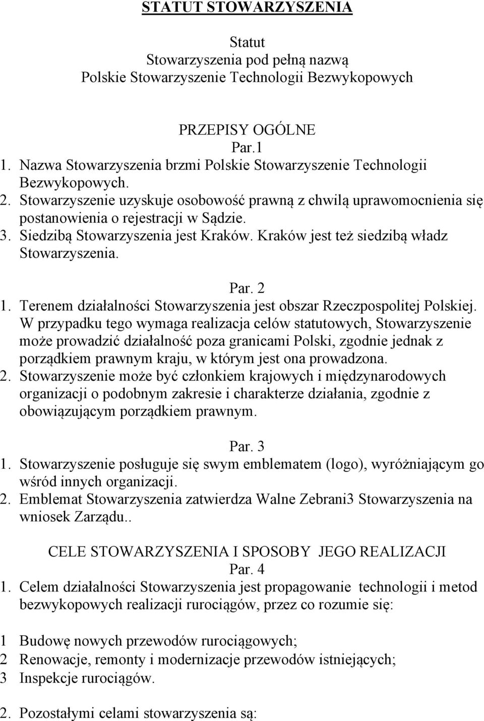 Siedzibą Stowarzyszenia jest Kraków. Kraków jest też siedzibą władz Stowarzyszenia. Par. 2 1. Terenem działalności Stowarzyszenia jest obszar Rzeczpospolitej Polskiej.
