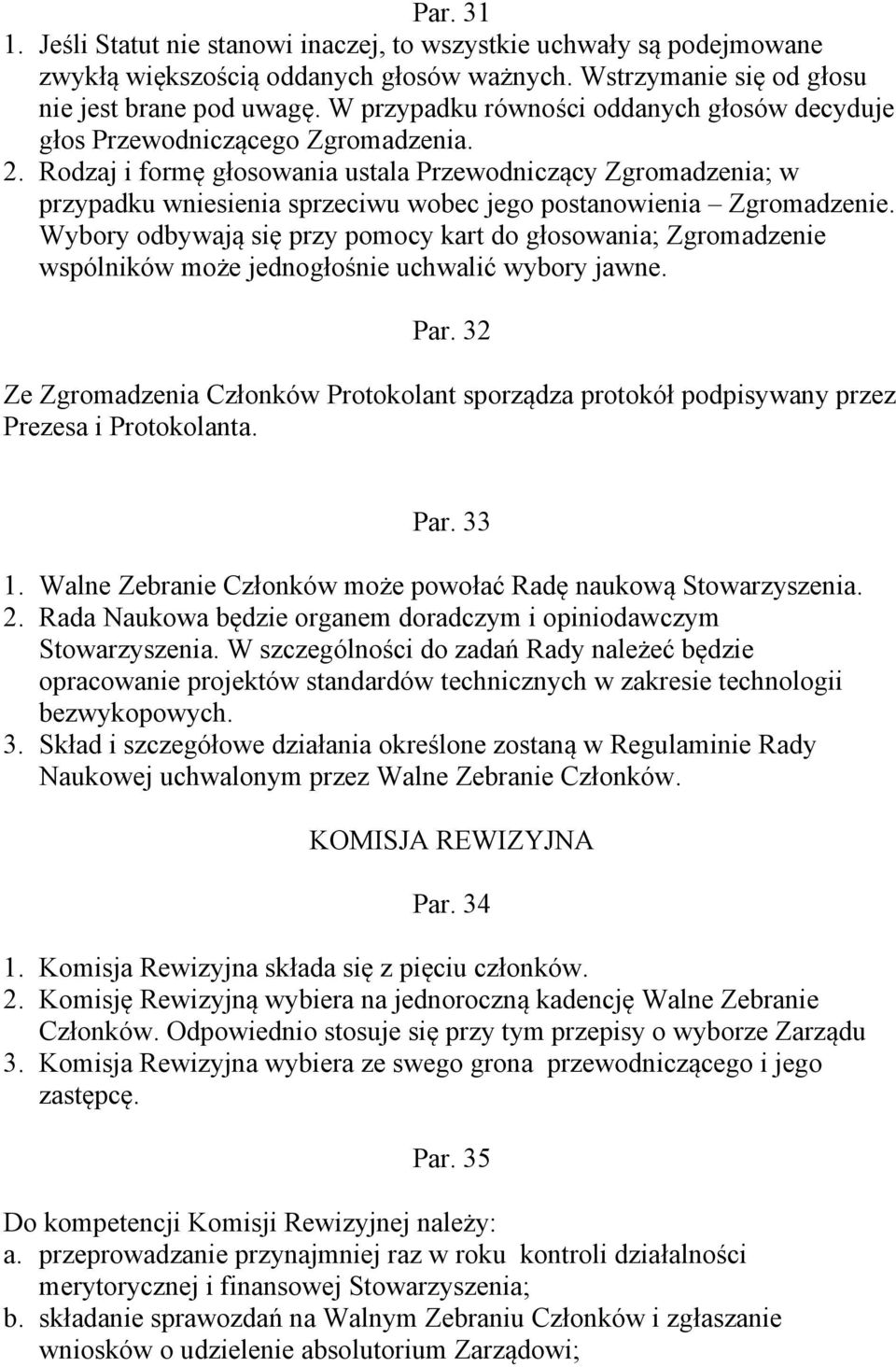 Rodzaj i formę głosowania ustala Przewodniczący Zgromadzenia; w przypadku wniesienia sprzeciwu wobec jego postanowienia Zgromadzenie.