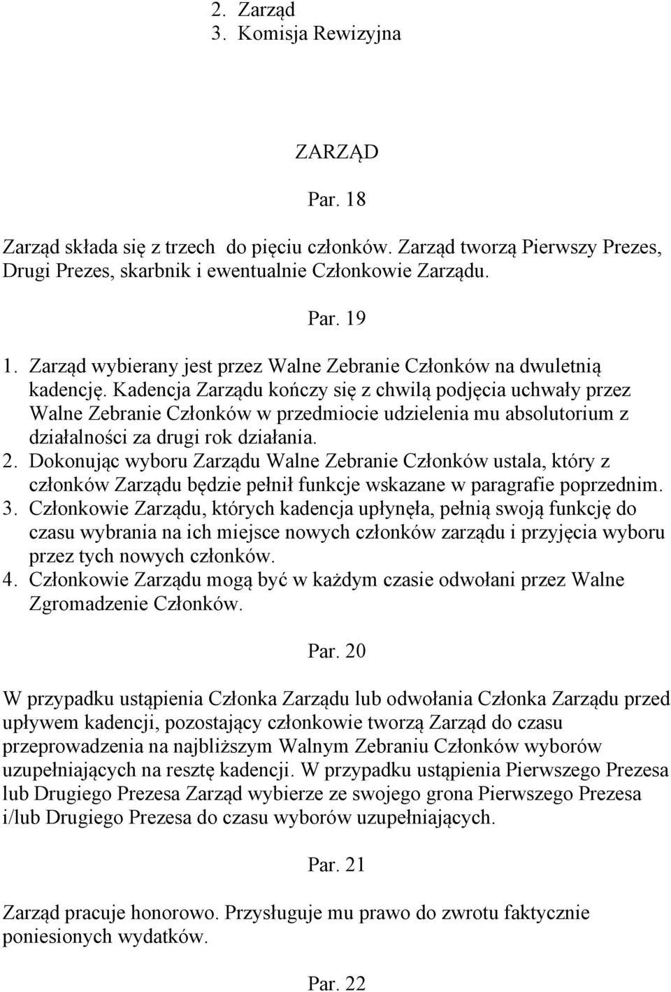 Kadencja Zarządu kończy się z chwilą podjęcia uchwały przez Walne Zebranie Członków w przedmiocie udzielenia mu absolutorium z działalności za drugi rok działania. 2.