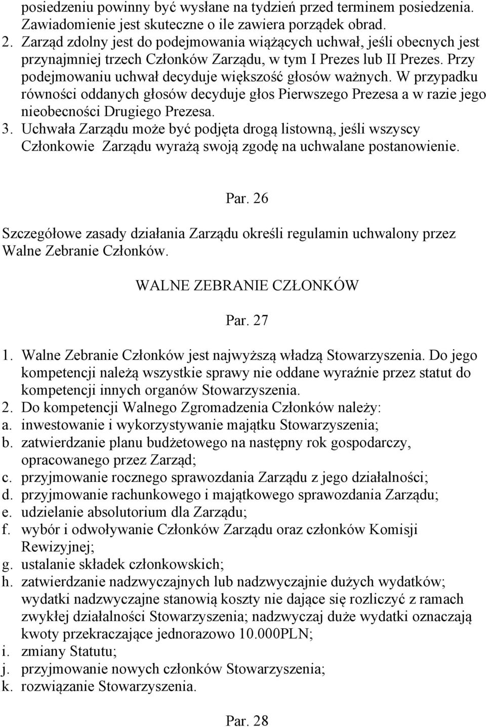 W przypadku równości oddanych głosów decyduje głos Pierwszego Prezesa a w razie jego nieobecności Drugiego Prezesa. 3.