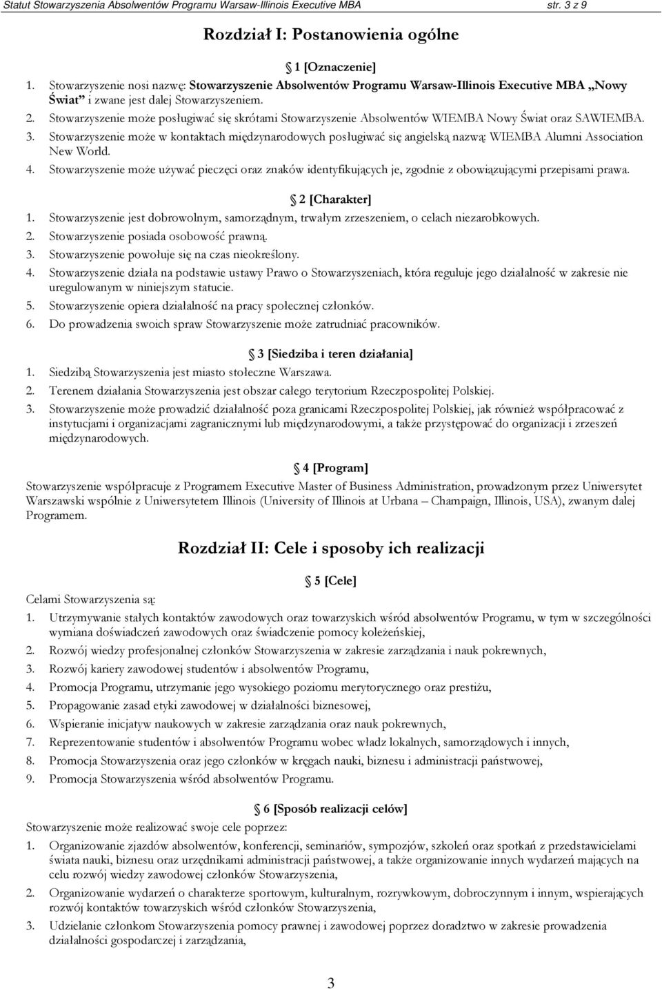 Stowarzyszenie może posługiwać się skrótami Stowarzyszenie Absolwentów WIEMBA Nowy Świat oraz SAWIEMBA. 3.