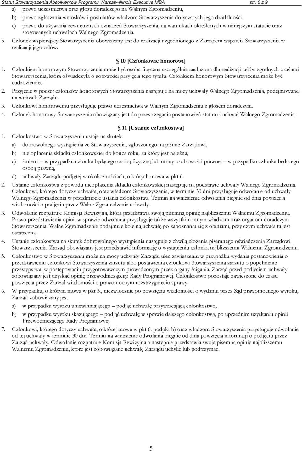 zewnętrznych oznaczeń Stowarzyszenia, na warunkach określonych w niniejszym statucie oraz stosowanych uchwałach Walnego Zgromadzenia. 5.