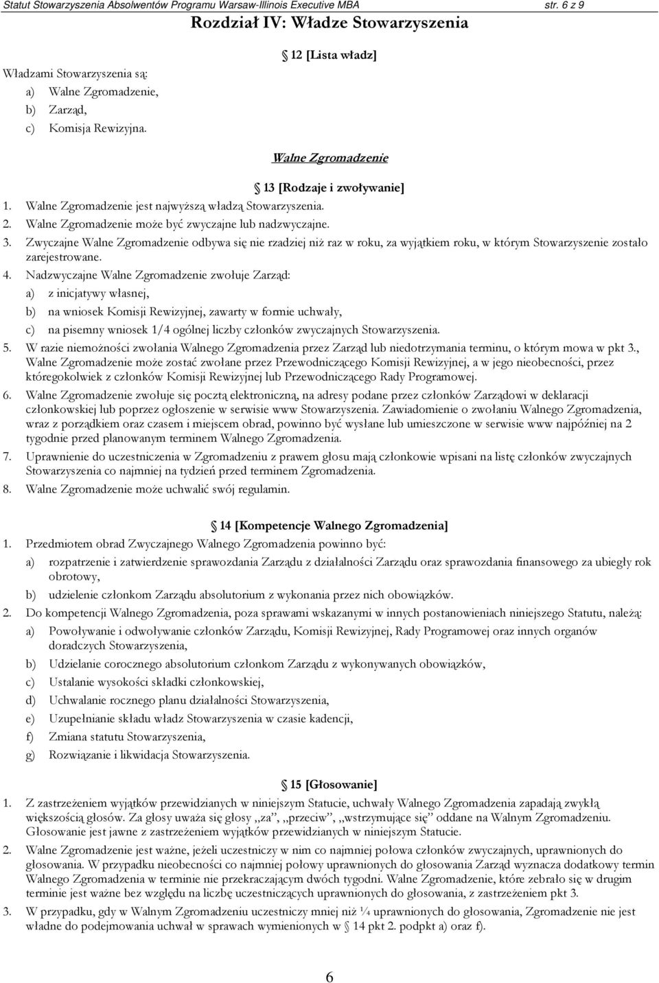 Walne Zgromadzenie jest najwyższą władzą Stowarzyszenia. 2. Walne Zgromadzenie może być zwyczajne lub nadzwyczajne. 3.