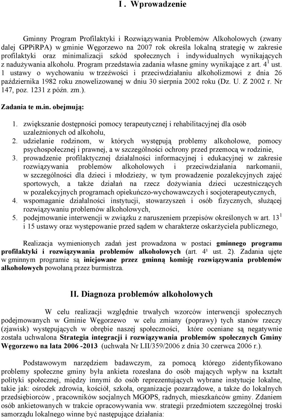 1 ustawy o wychowaniu w trzeźwości i przeciwdziałaniu alkoholizmowi z dnia 26 października 1982 roku znowelizowanej w dniu 30 sierpnia 2002 roku (Dz. U. Z 2002 r. Nr 147, poz. 1231 z późn. zm.).