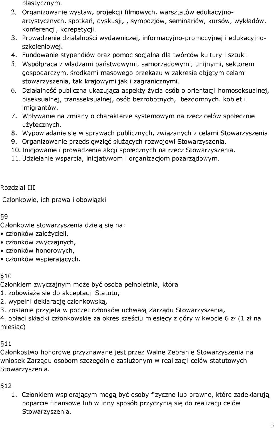 Współpraca z władzami państwowymi, samorządowymi, unijnymi, sektorem gospodarczym, środkami masowego przekazu w zakresie objętym celami stowarzyszenia, tak krajowymi jak i zagranicznymi. 6.