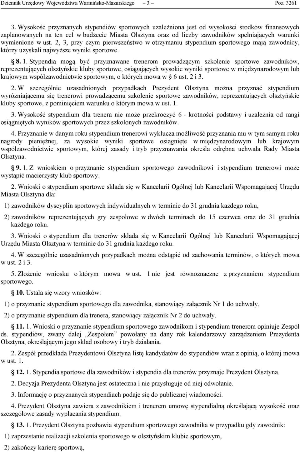 wymienione w ust. 2, 3, przy czym pierwszeństwo w otrzymaniu stypendium sportowego mają zawodnicy, którzy uzyskali najwyższe wyniki sportowe. 8. 1.