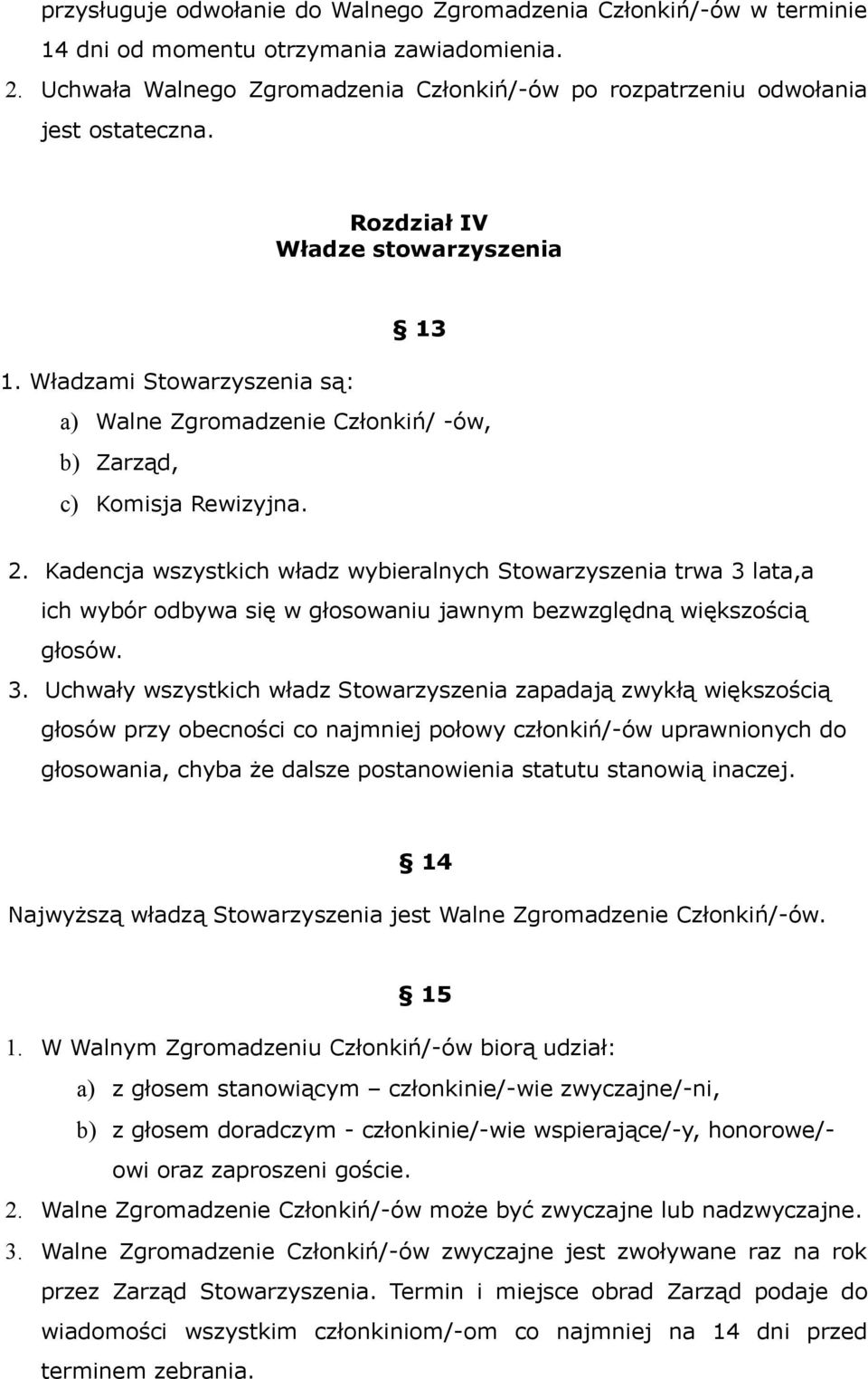 Władzami Stowarzyszenia są: a) Walne Zgromadzenie Członkiń/ -ów, b) Zarząd, c) Komisja Rewizyjna. 2.