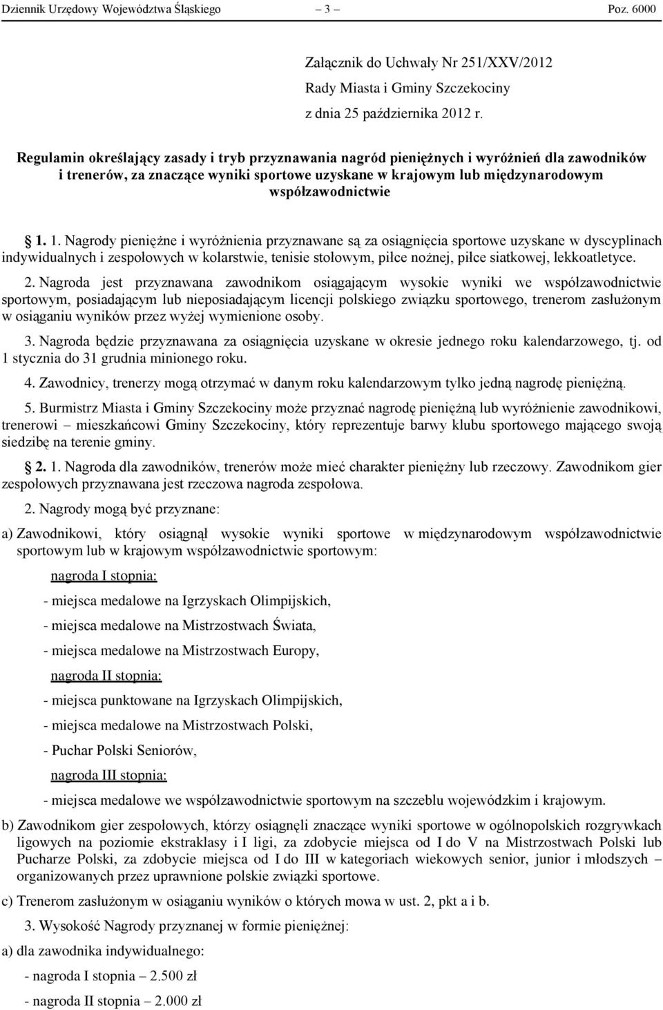 1. Nagrody pieniężne i wyróżnienia przyznawane są za osiągnięcia sportowe uzyskane w dyscyplinach indywidualnych i zespołowych w kolarstwie, tenisie stołowym, piłce nożnej, piłce siatkowej,