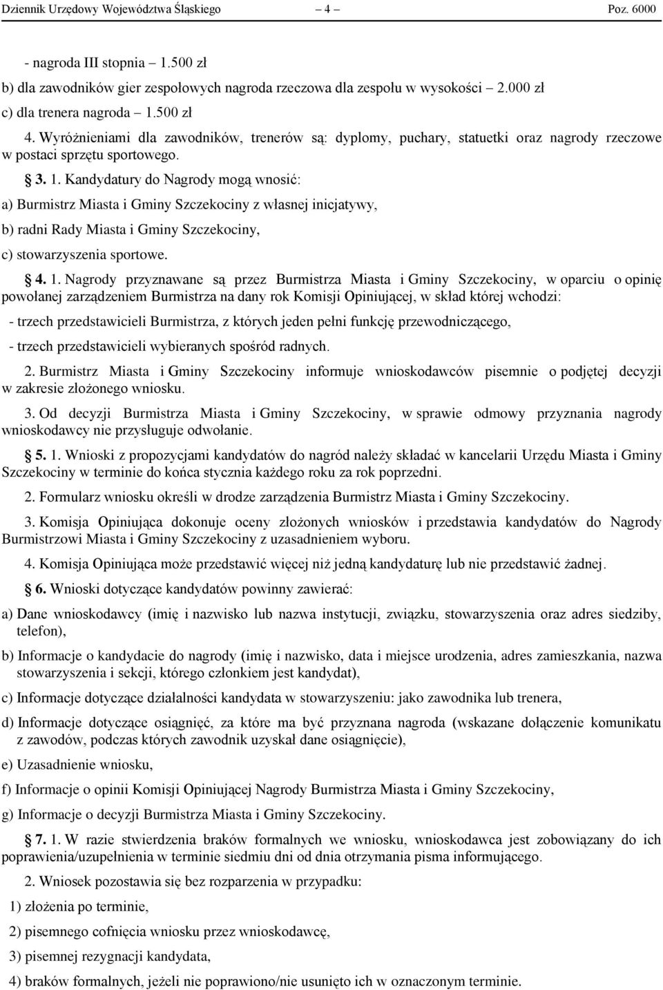 Kandydatury do Nagrody mogą wnosić: a) Burmistrz Miasta i Gminy Szczekociny z własnej inicjatywy, b) radni Rady Miasta i Gminy Szczekociny, c) stowarzyszenia sportowe. 4. 1.