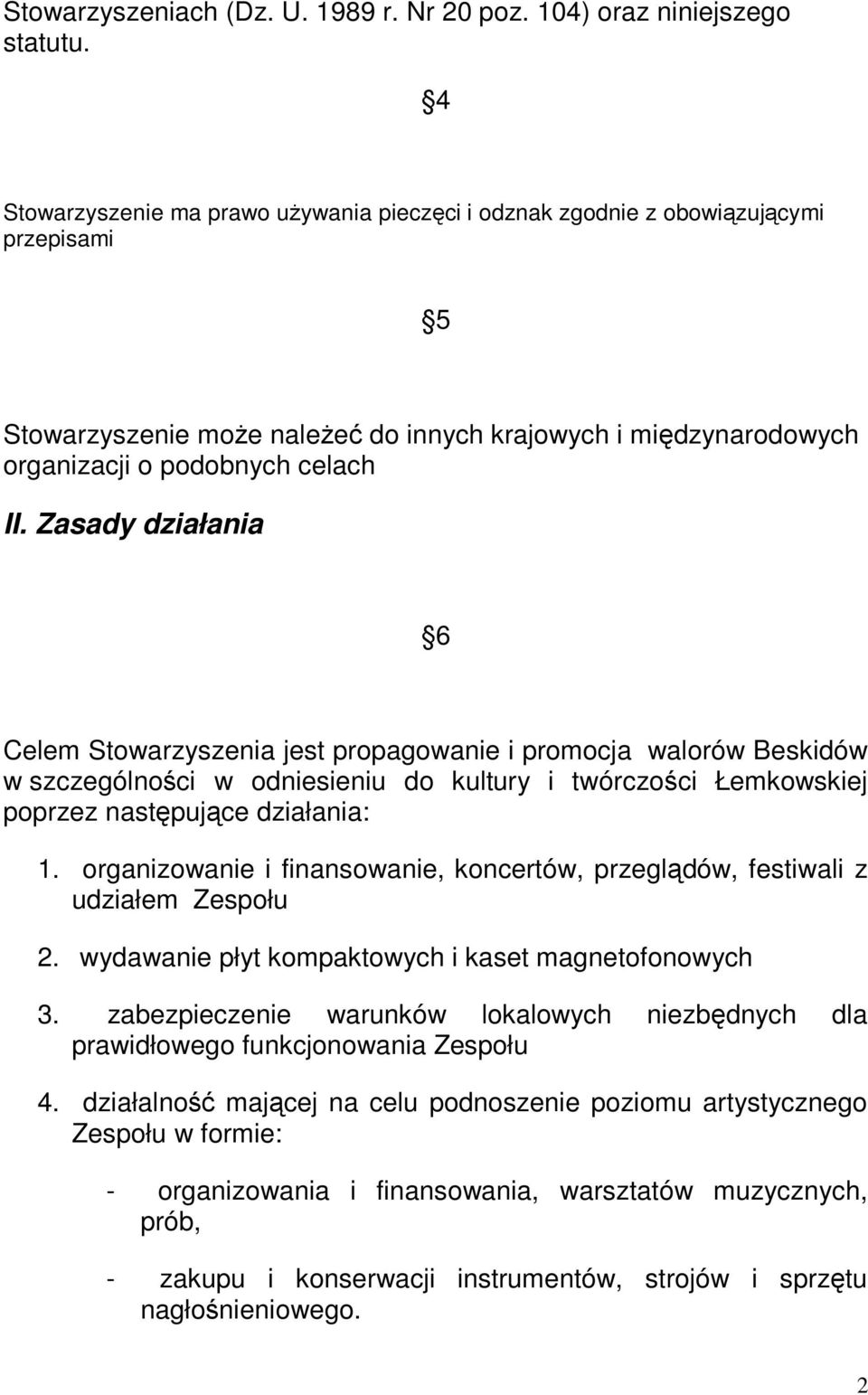 Zasady działania 6 Celem Stowarzyszenia jest propagowanie i promocja walorów Beskidów w szczególności w odniesieniu do kultury i twórczości Łemkowskiej poprzez następujące działania: 1.