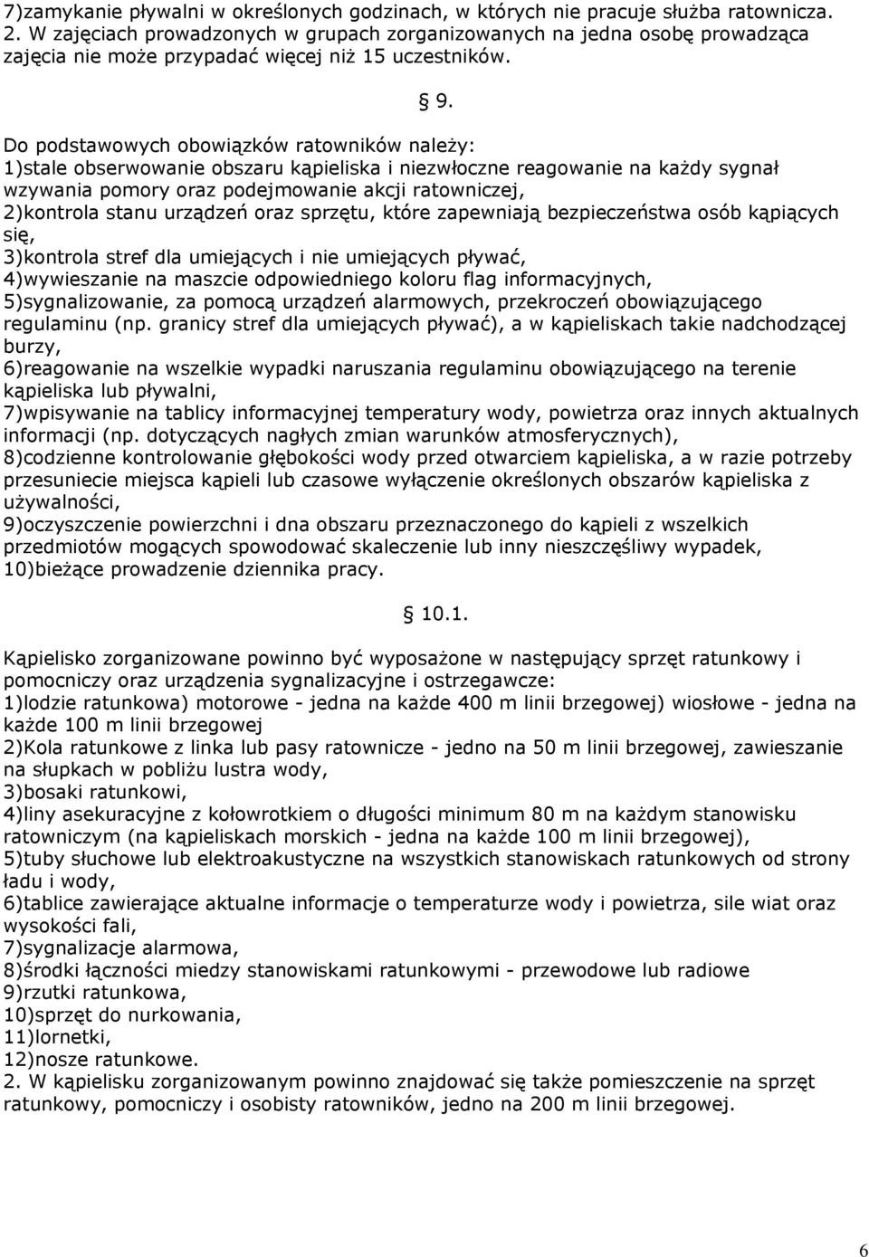 Do podstawowych obowiązków ratowników należy: 1)stale obserwowanie obszaru kąpieliska i niezwłoczne reagowanie na każdy sygnał wzywania pomory oraz podejmowanie akcji ratowniczej, 2)kontrola stanu