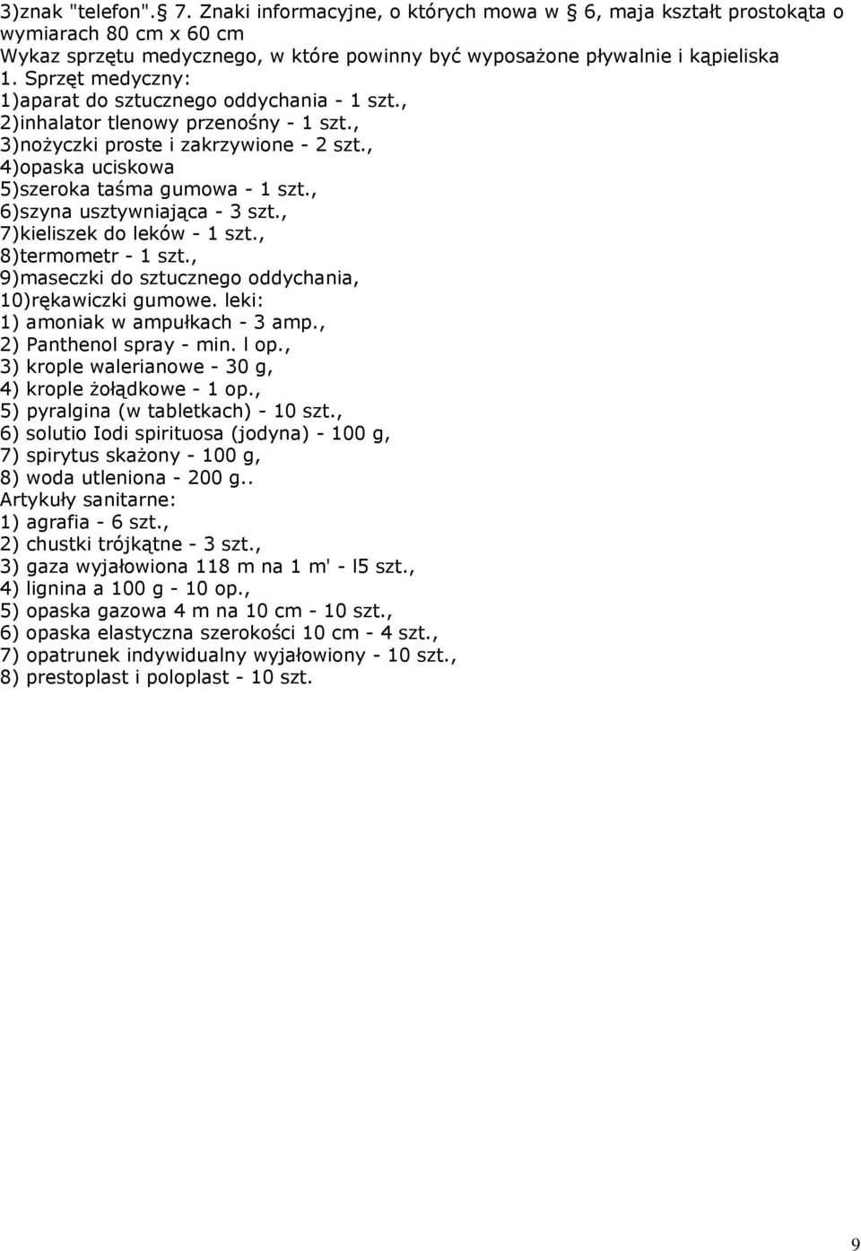 , 6)szyna usztywniająca - 3 szt., 7)kieliszek do leków - 1 szt., 8)termometr - 1 szt., 9)maseczki do sztucznego oddychania, 10)rękawiczki gumowe. leki: 1) amoniak w ampułkach - 3 amp.