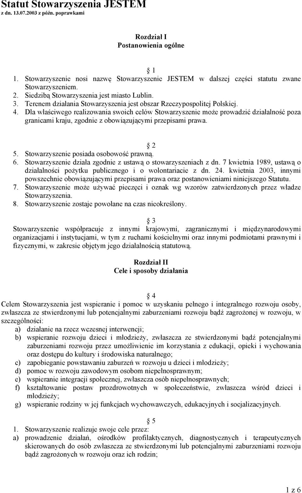 Dla właściwego realizowania swoich celów Stowarzyszenie może prowadzić działalność poza granicami kraju, zgodnie z obowiązującymi przepisami prawa. 2 5. Stowarzyszenie posiada osobowość prawną. 6.
