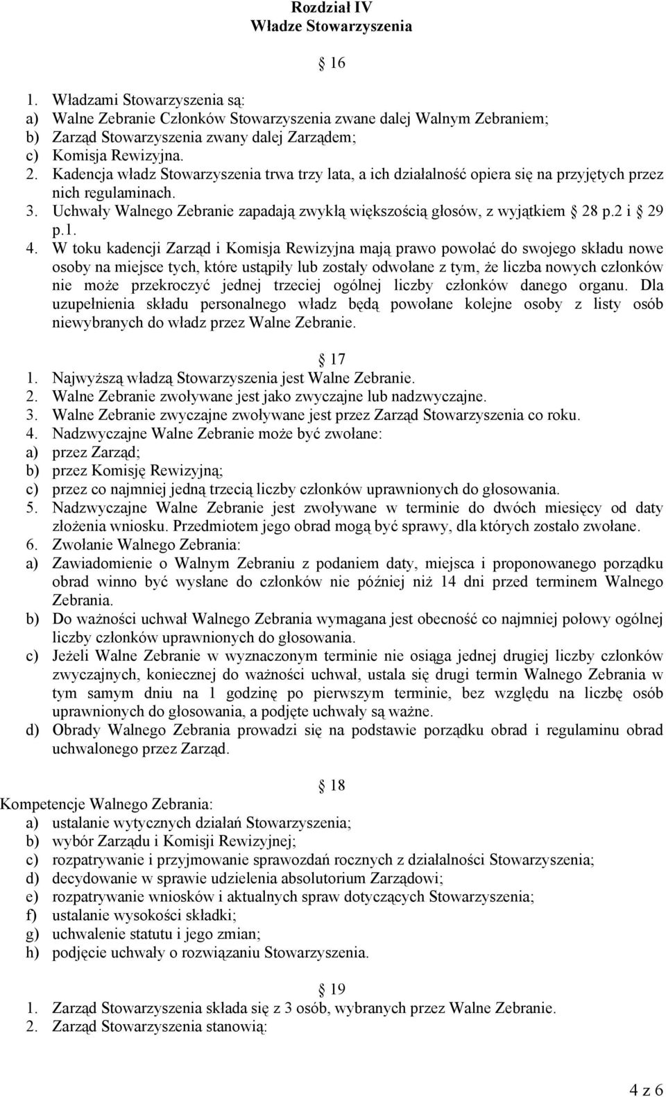 Kadencja władz Stowarzyszenia trwa trzy lata, a ich działalność opiera się na przyjętych przez nich regulaminach. 3. Uchwały Walnego Zebranie zapadają zwykłą większością głosów, z wyjątkiem 28 p.