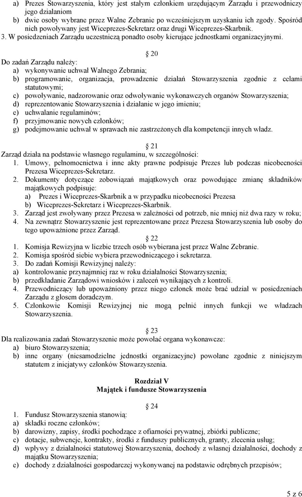 20 Do zadań Zarządu należy: a) wykonywanie uchwał Walnego Zebrania; b) programowanie, organizacja, prowadzenie działań Stowarzyszenia zgodnie z celami statutowymi; c) powoływanie, nadzorowanie oraz
