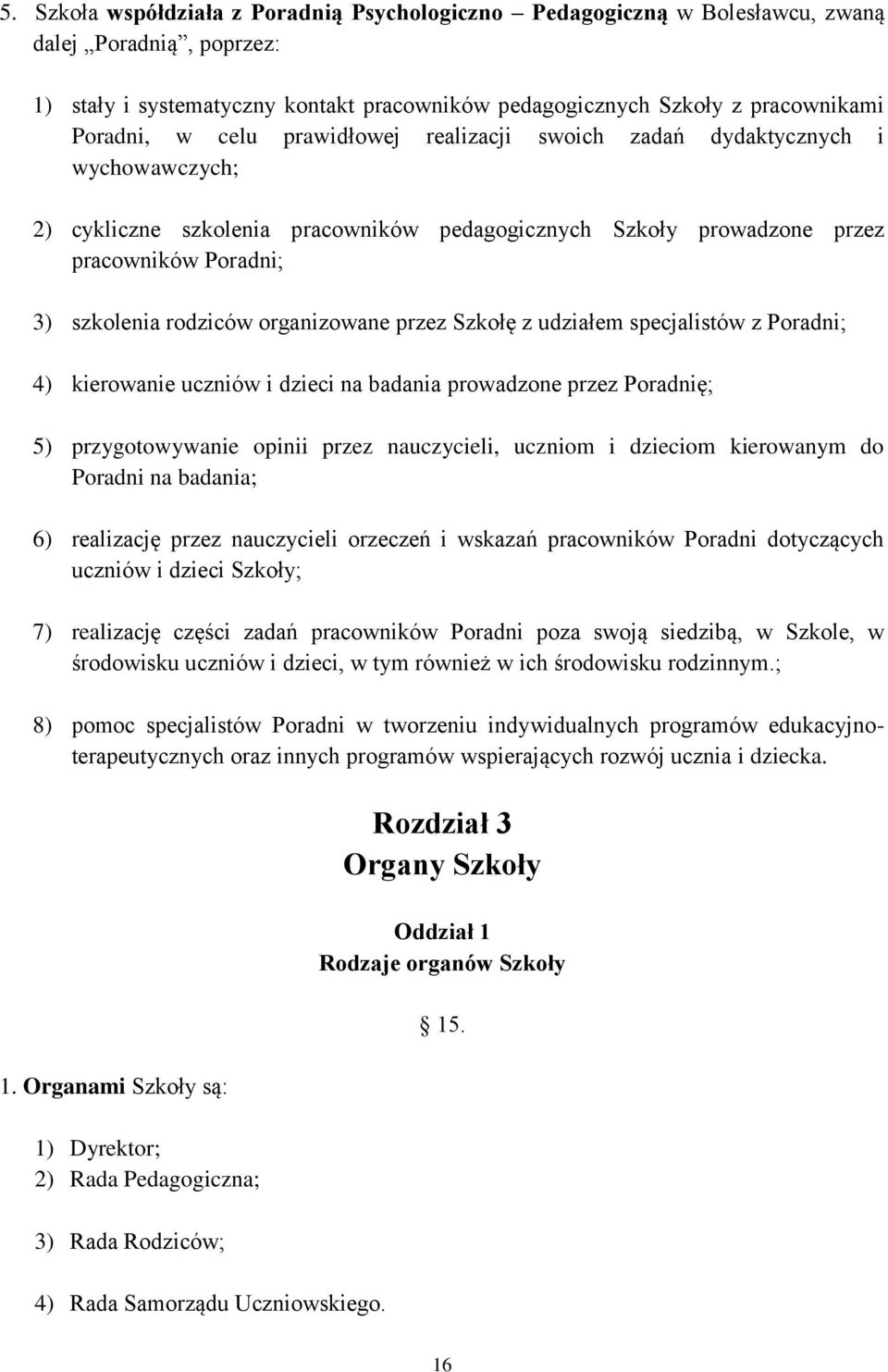 organizowane przez Szkołę z udziałem specjalistów z Poradni; 4) kierowanie uczniów i dzieci na badania prowadzone przez Poradnię; 5) przygotowywanie opinii przez nauczycieli, uczniom i dzieciom