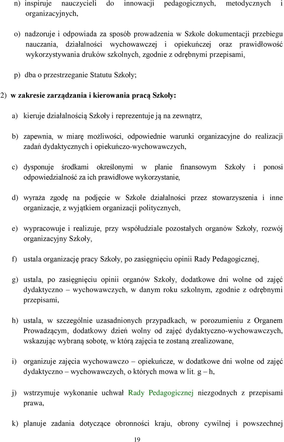 Szkoły: a) kieruje działalnością Szkoły i reprezentuje ją na zewnątrz, b) zapewnia, w miarę możliwości, odpowiednie warunki organizacyjne do realizacji zadań dydaktycznych i opiekuńczo-wychowawczych,