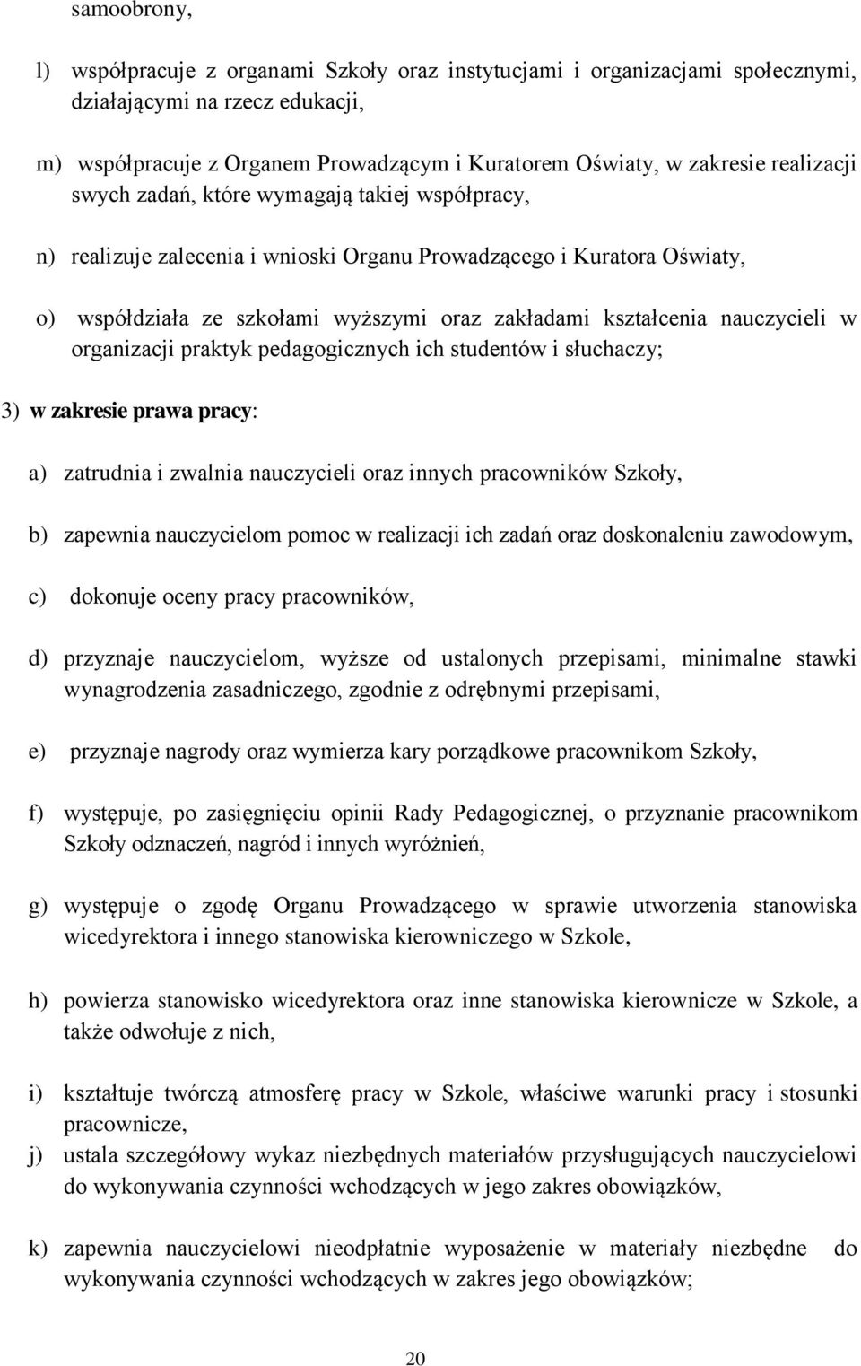 nauczycieli w organizacji praktyk pedagogicznych ich studentów i słuchaczy; 3) w zakresie prawa pracy: a) zatrudnia i zwalnia nauczycieli oraz innych pracowników Szkoły, b) zapewnia nauczycielom