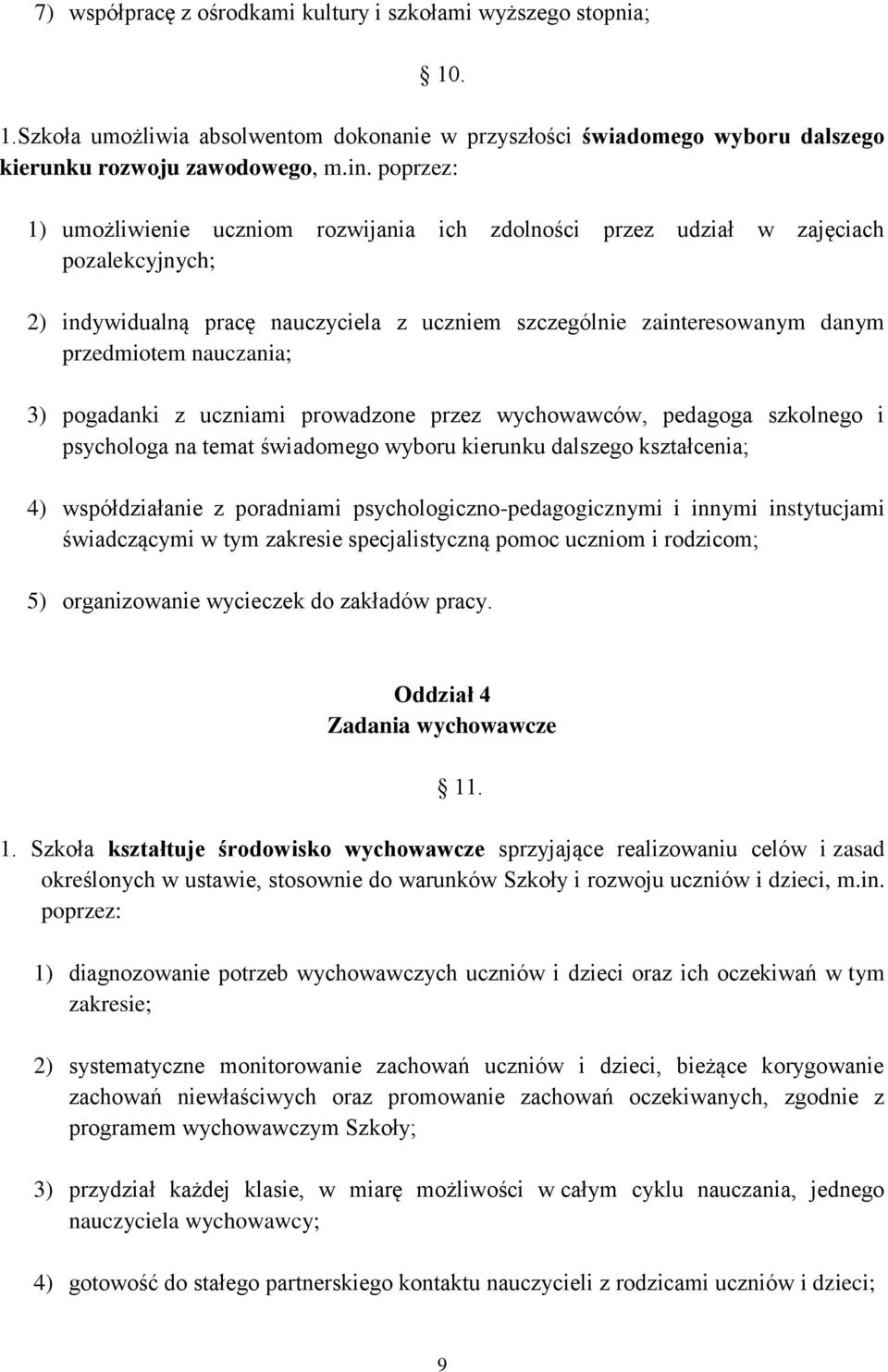 3) pogadanki z uczniami prowadzone przez wychowawców, pedagoga szkolnego i psychologa na temat świadomego wyboru kierunku dalszego kształcenia; 4) współdziałanie z poradniami