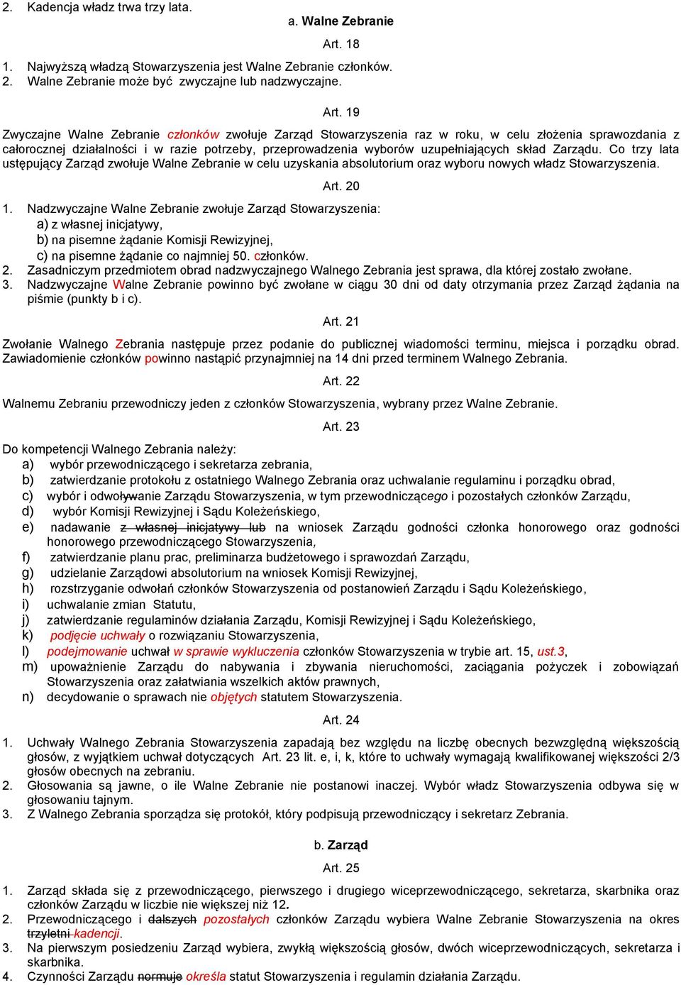 19 Zwyczajne Walne Zebranie członków zwołuje Zarząd Stowarzyszenia raz w roku, w celu złożenia sprawozdania z całorocznej działalności i w razie potrzeby, przeprowadzenia wyborów uzupełniających