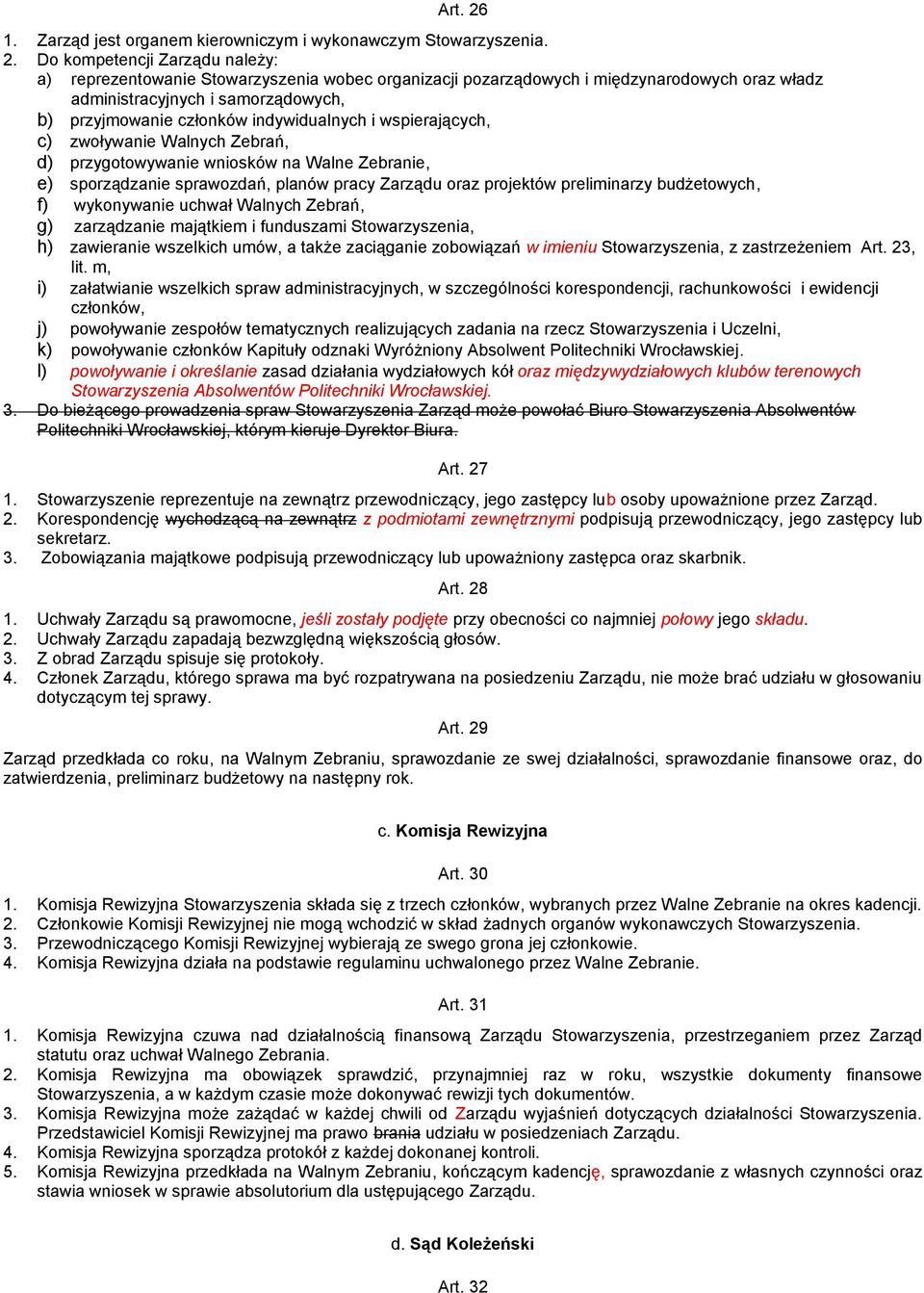 Do kompetencji Zarządu należy: a) reprezentowanie Stowarzyszenia wobec organizacji pozarządowych i międzynarodowych oraz władz administracyjnych i samorządowych, b) przyjmowanie członków