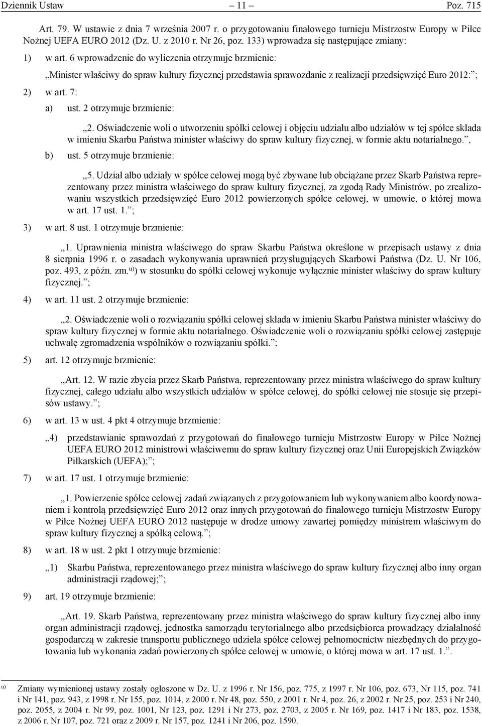 6 wprowadzenie do wyliczenia otrzymuje brzmienie: Minister właściwy do spraw kultury fizycznej przedstawia sprawozdanie z realizacji przedsięwzięć Euro 2012: ; 2) w art. 7: a) ust.