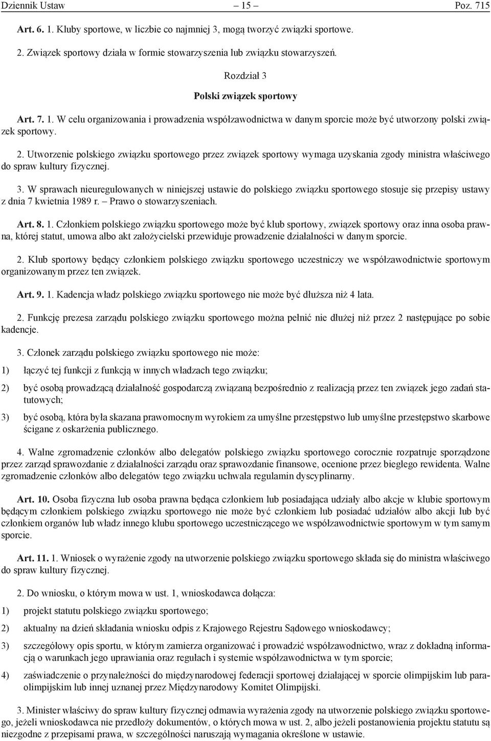 Utworzenie polskiego związku sportowego przez związek sportowy wymaga uzyskania zgody ministra właściwego do spraw kultury fizycznej. 3.