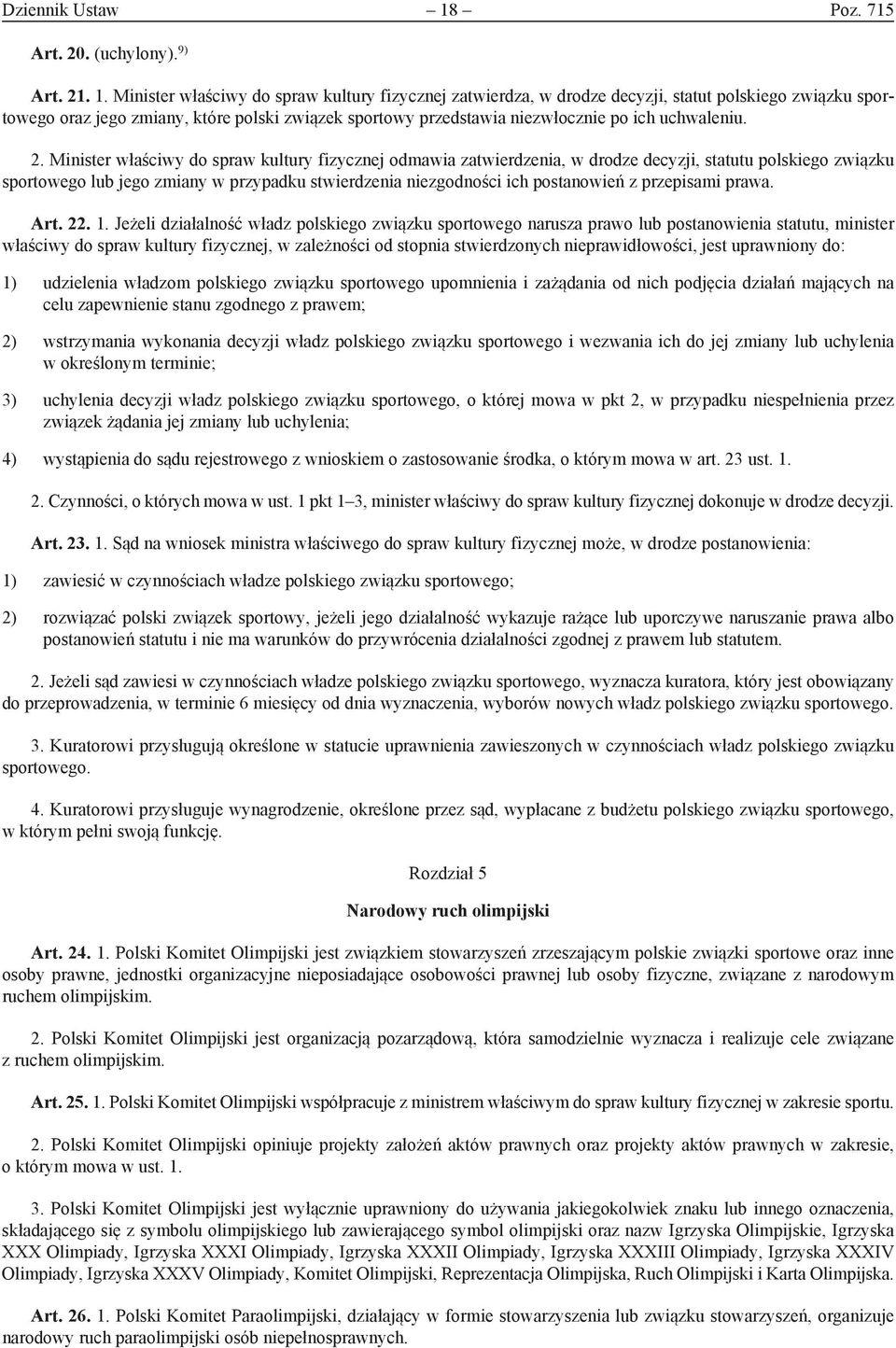 Minister właściwy do spraw kultury fizycznej zatwierdza, w drodze decyzji, statut polskiego związku sportowego oraz jego zmiany, które polski związek sportowy przedstawia niezwłocznie po ich