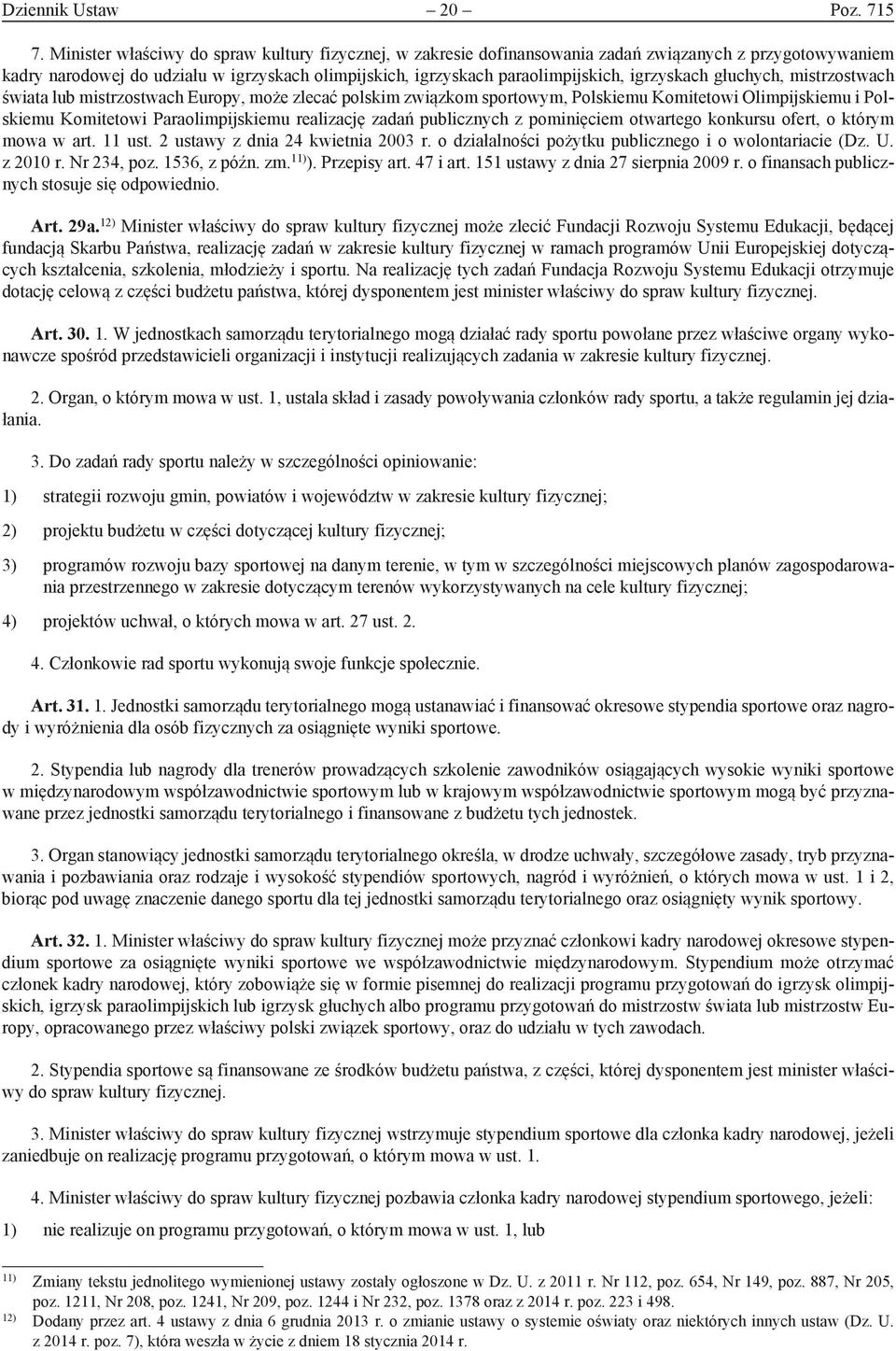 igrzyskach głuchych, mistrzostwach świata lub mistrzostwach Europy, może zlecać polskim związkom sportowym, Polskiemu Komitetowi Olimpijskiemu i Polskiemu Komitetowi Paraolimpijskiemu realizację