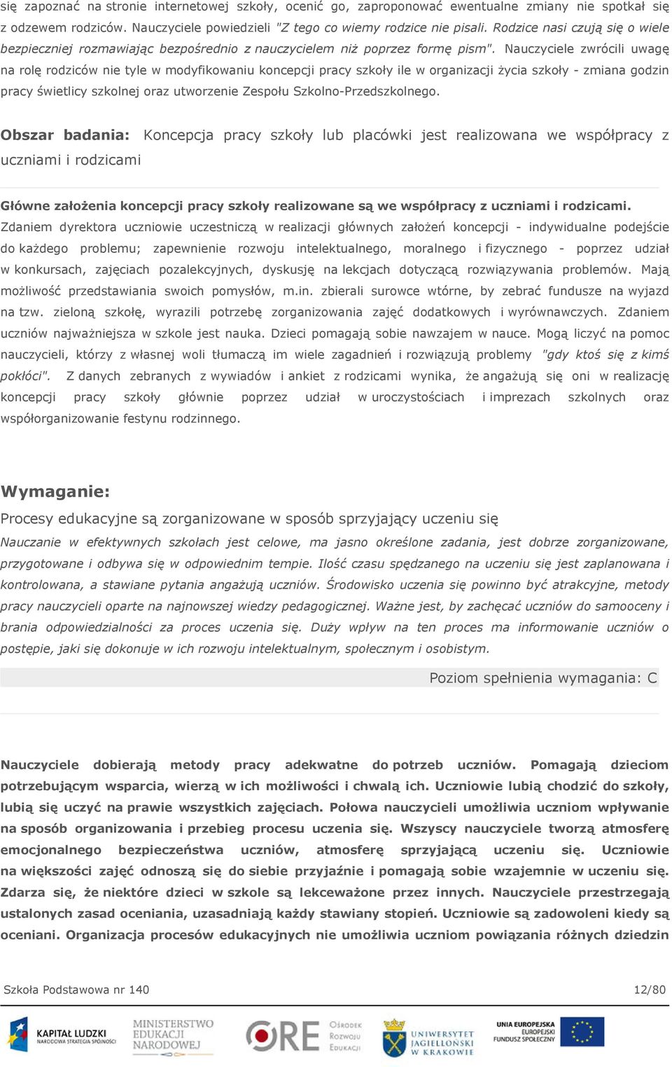 Nauczyciele zwrócili uwagę na rolę rodziców nie tyle w modyfikowaniu koncepcji pracy szkoły ile w organizacji życia szkoły - zmiana godzin pracy świetlicy szkolnej oraz utworzenie Zespołu