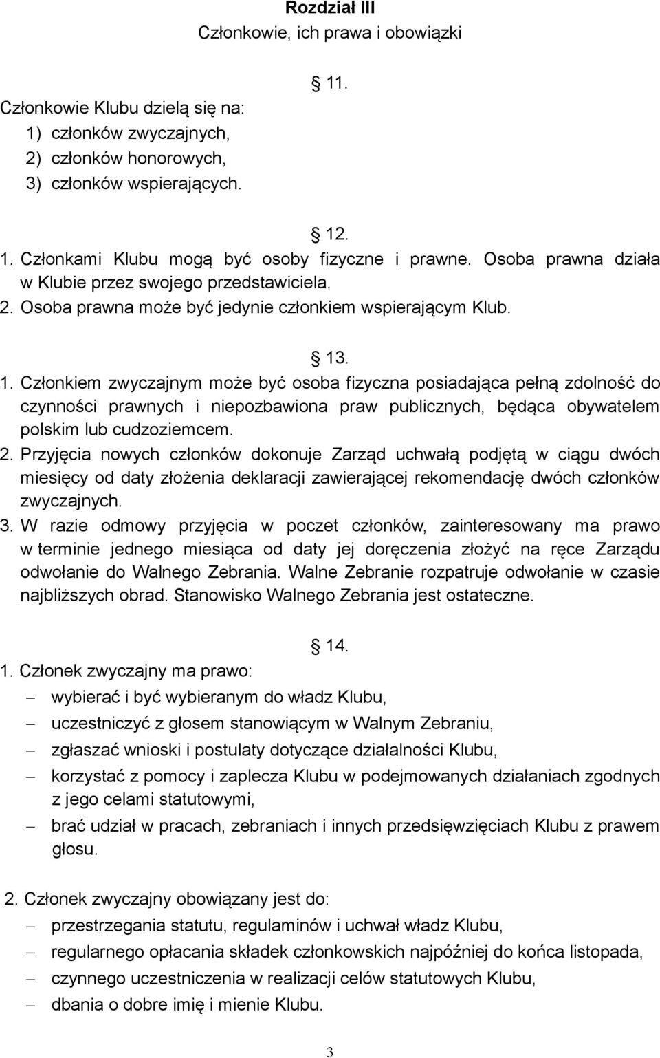 . 1. Członkiem zwyczajnym może być osoba fizyczna posiadająca pełną zdolność do czynności prawnych i niepozbawiona praw publicznych, będąca obywatelem polskim lub cudzoziemcem. 2.