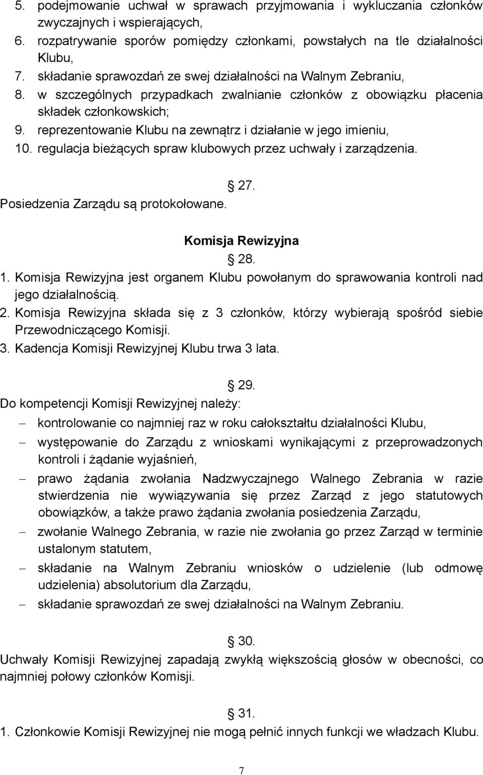 reprezentowanie Klubu na zewnątrz i działanie w jego imieniu, 10. regulacja bieżących spraw klubowych przez uchwały i zarządzenia. Posiedzenia Zarządu są protokołowane. 27. Komisja Rewizyjna 28. 1. Komisja Rewizyjna jest organem Klubu powołanym do sprawowania kontroli nad jego działalnością.