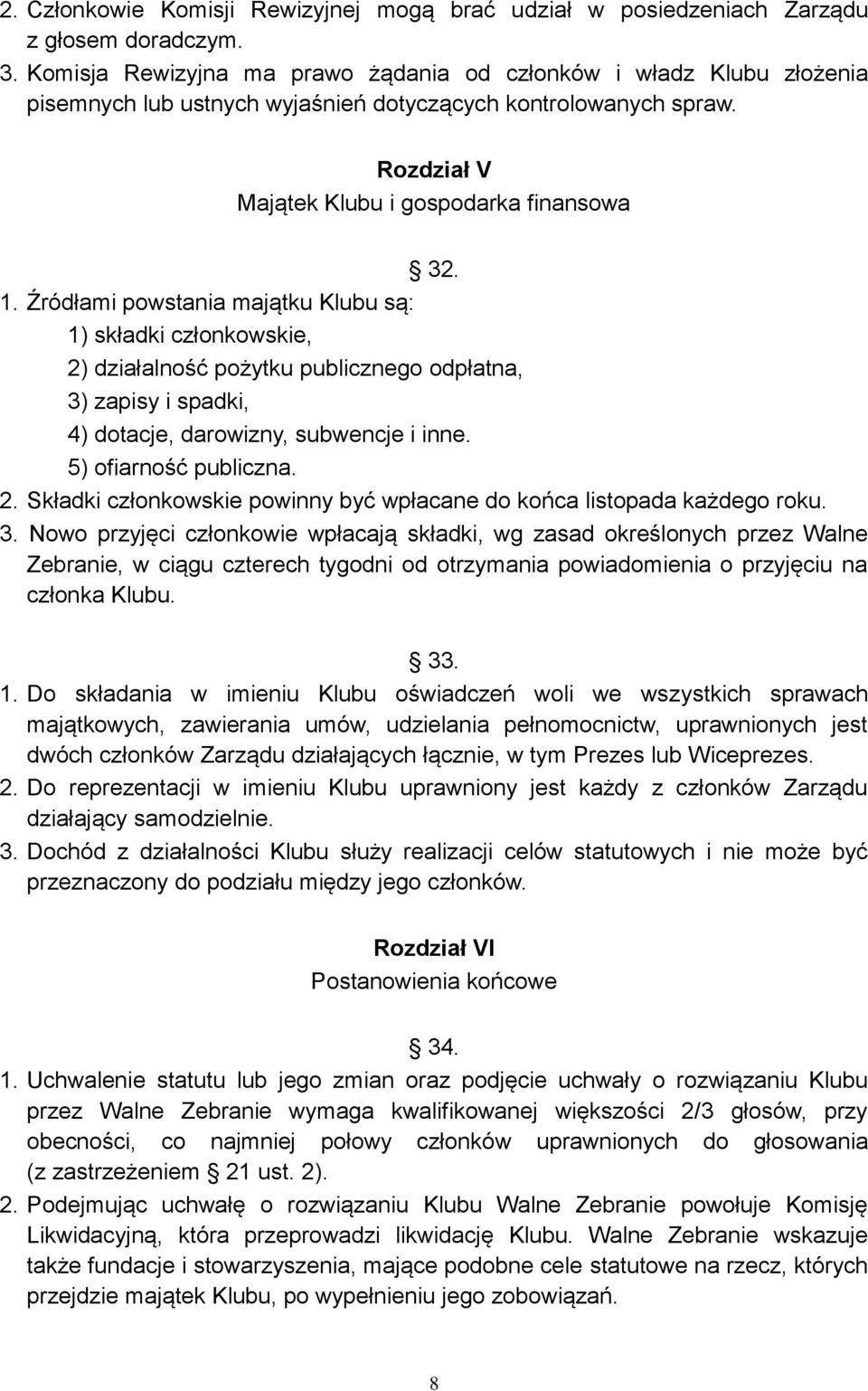 Źródłami powstania majątku Klubu są: 1) składki członkowskie, 2) działalność pożytku publicznego odpłatna, 3) zapisy i spadki, 4) dotacje, darowizny, subwencje i inne. 5) ofiarność publiczna. 2. Składki członkowskie powinny być wpłacane do końca listopada każdego roku.