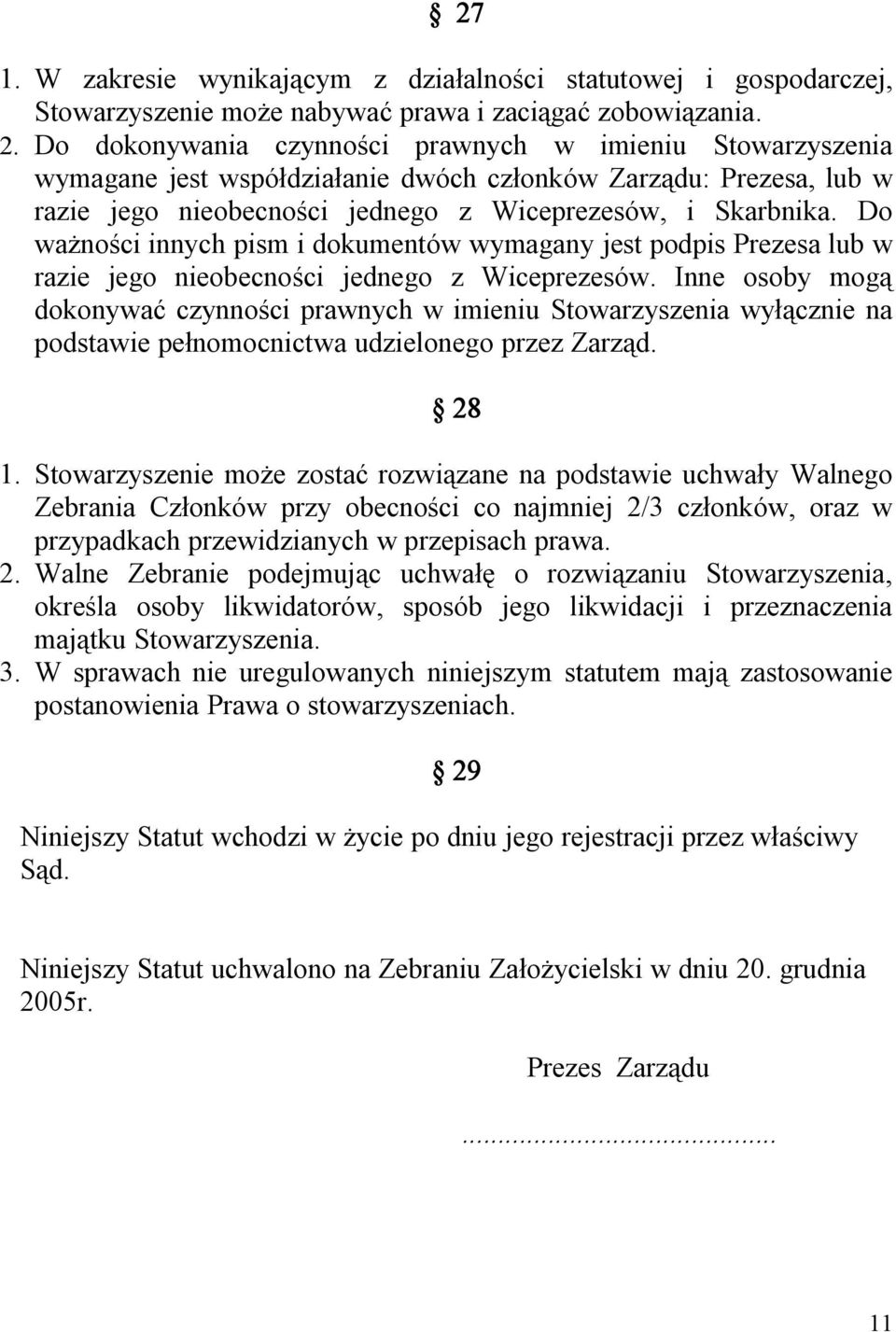 Do ważności innych pism i dokumentów wymagany jest podpis Prezesa lub w razie jego nieobecności jednego z Wiceprezesów.