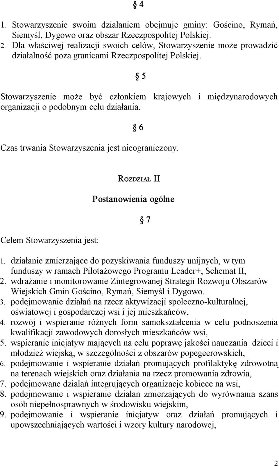 5 Stowarzyszenie może być członkiem krajowych i międzynarodowych organizacji o podobnym celu działania. 6 Czas trwania Stowarzyszenia jest nieograniczony.